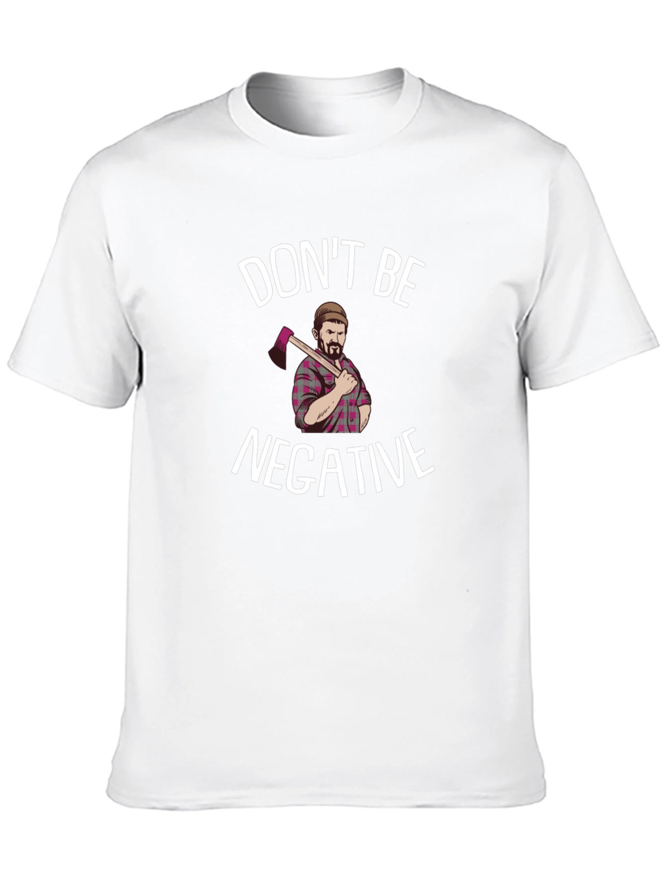 Dont Be Negative Funny Lumberjack Graphic Tee