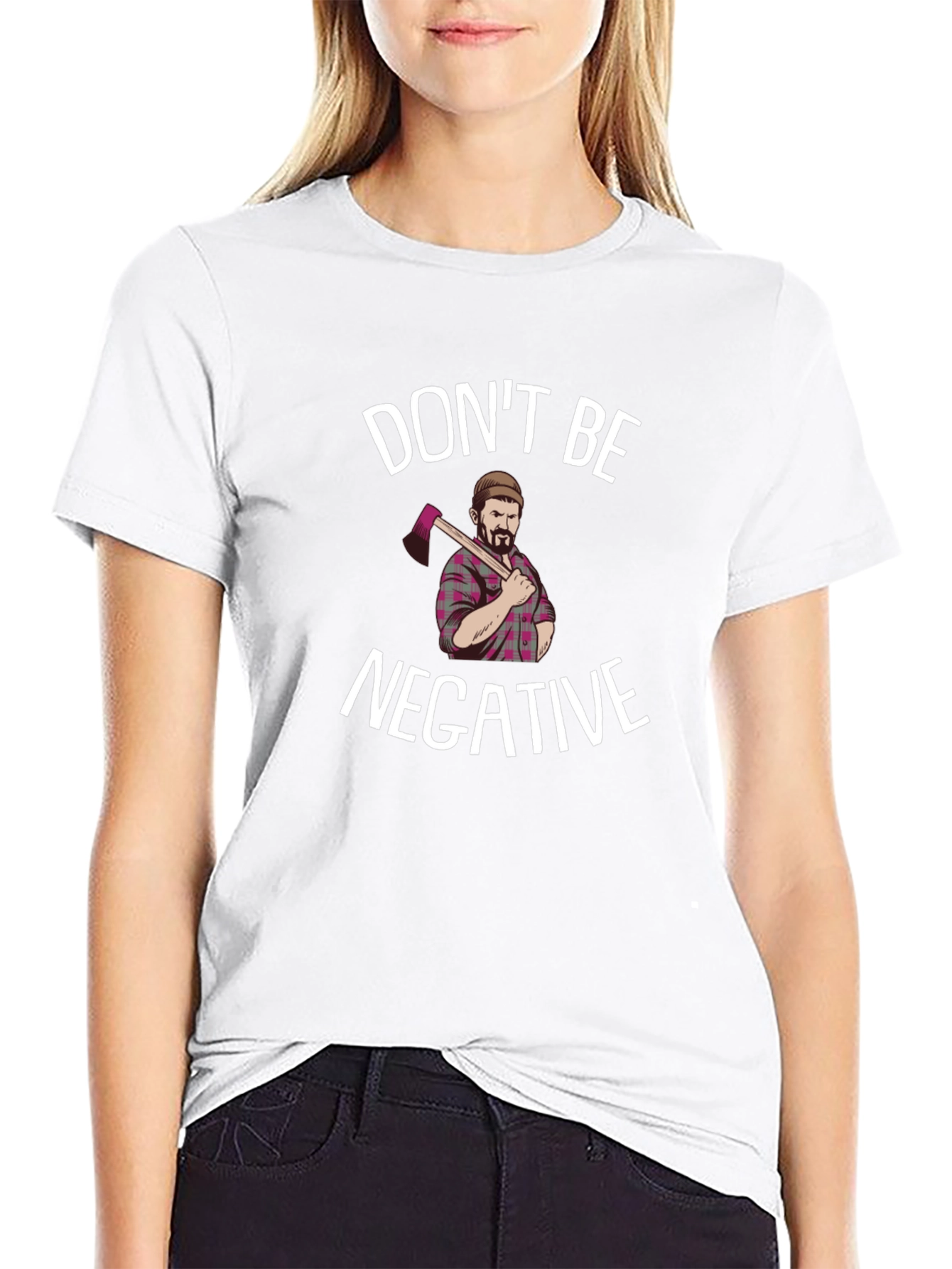 Dont Be Negative Funny Lumberjack Graphic Tee