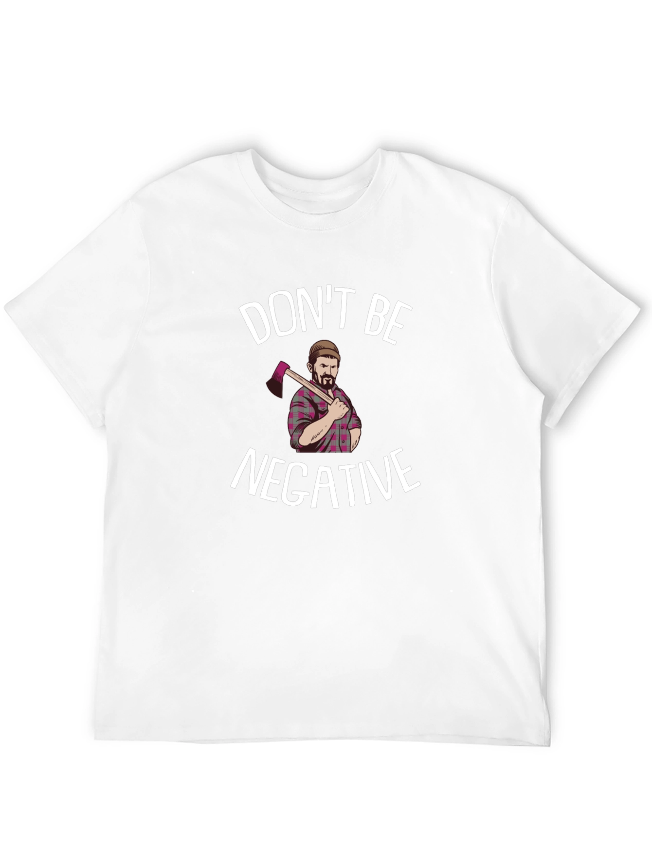 Dont Be Negative Funny Lumberjack Graphic Tee