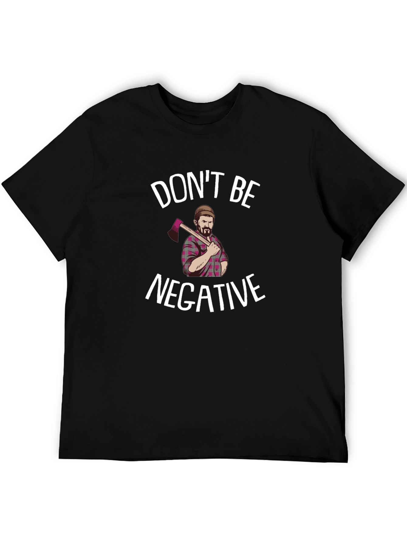 Dont Be Negative Funny Lumberjack Graphic Tee
