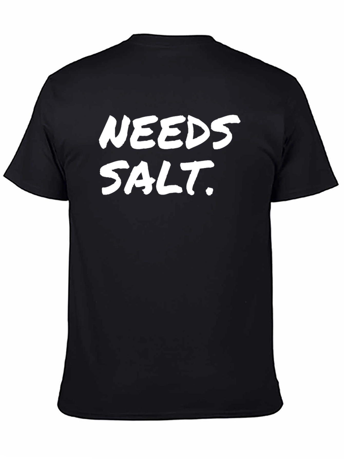Needs Salt Black T-Shirt Funny Sarcastic Tee