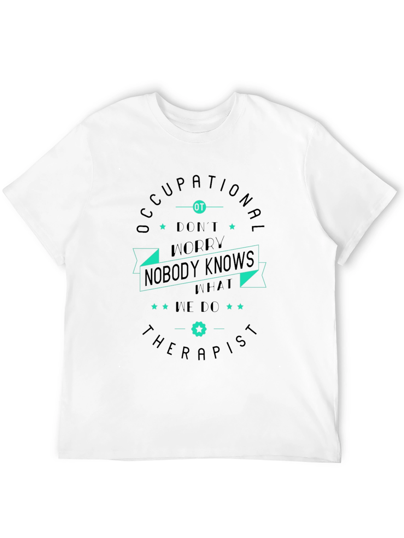 Occupational Therapist T-Shirt - Nobody Knows What We Do!