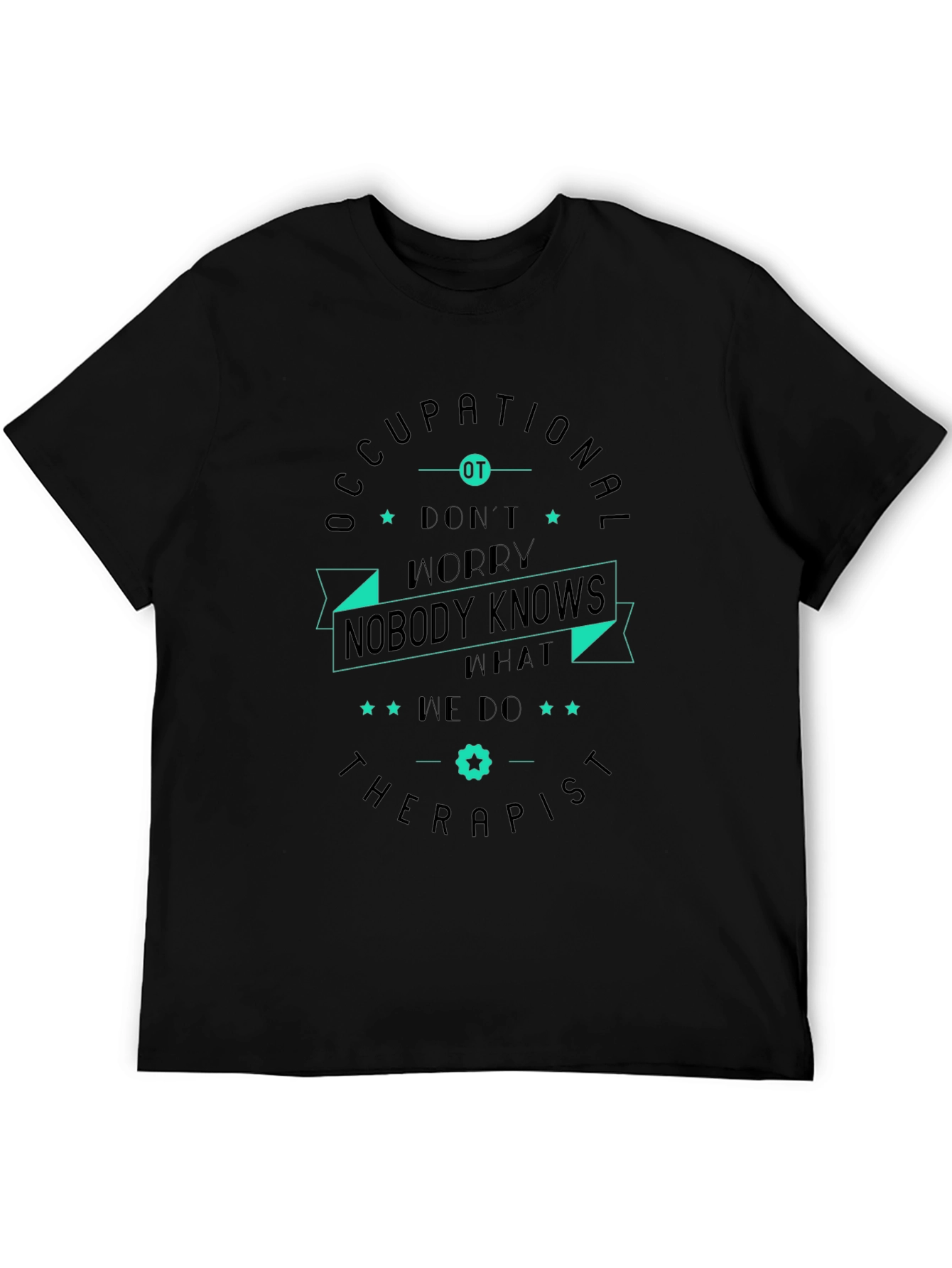 Occupational Therapist T-Shirt - Nobody Knows What We Do!