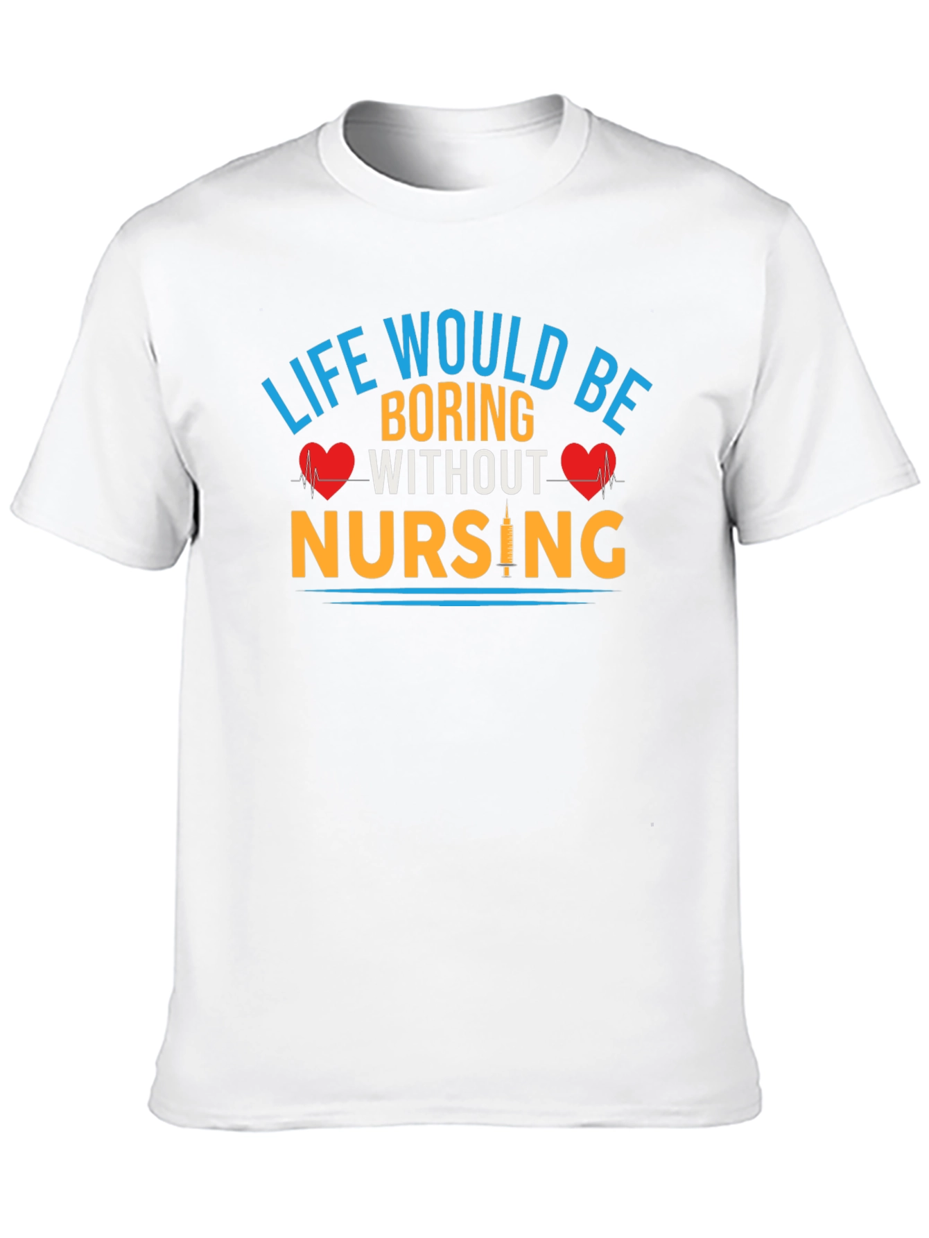 Life Would Be Boring Without Nursing T-Shirt