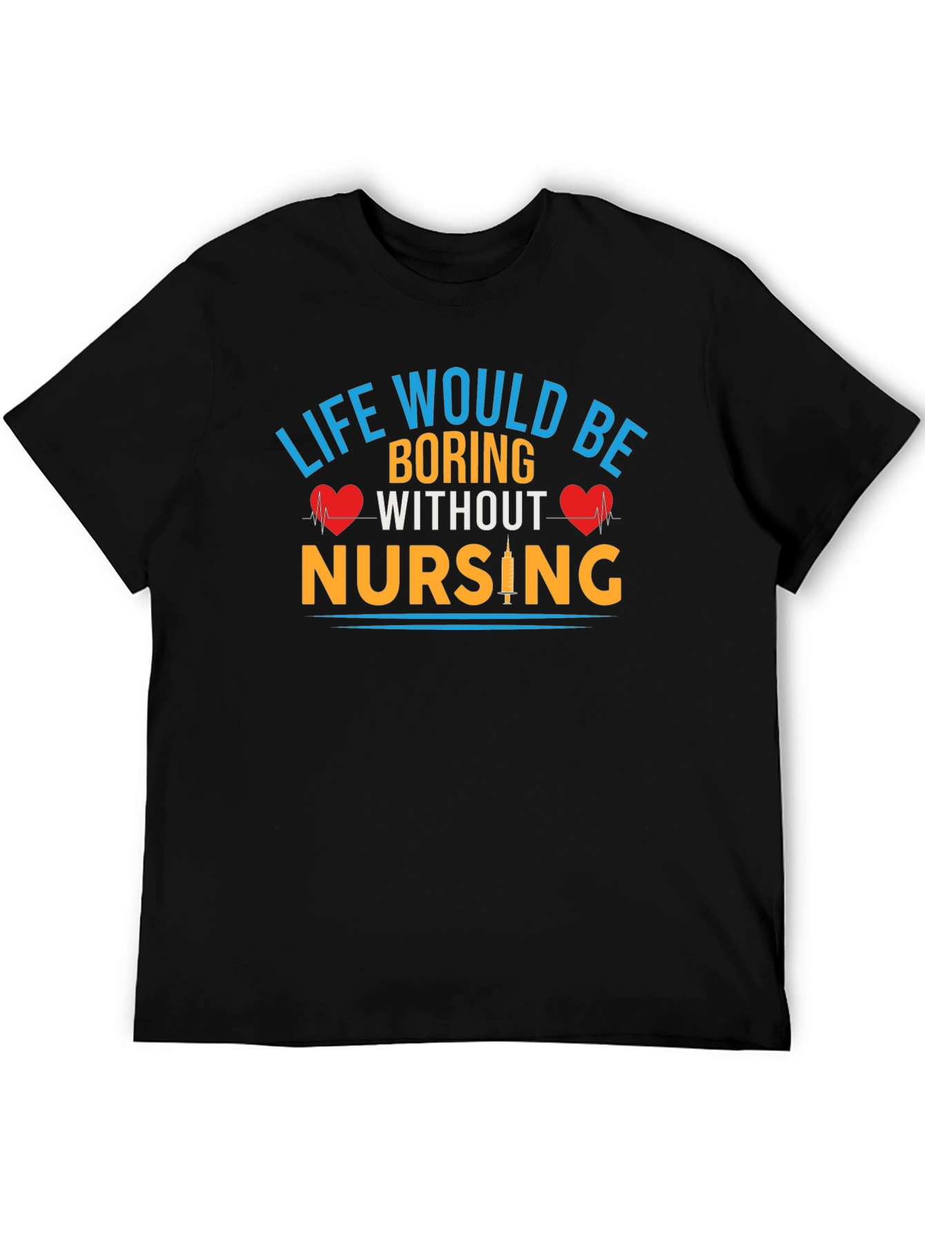 Life Would Be Boring Without Nursing T-Shirt