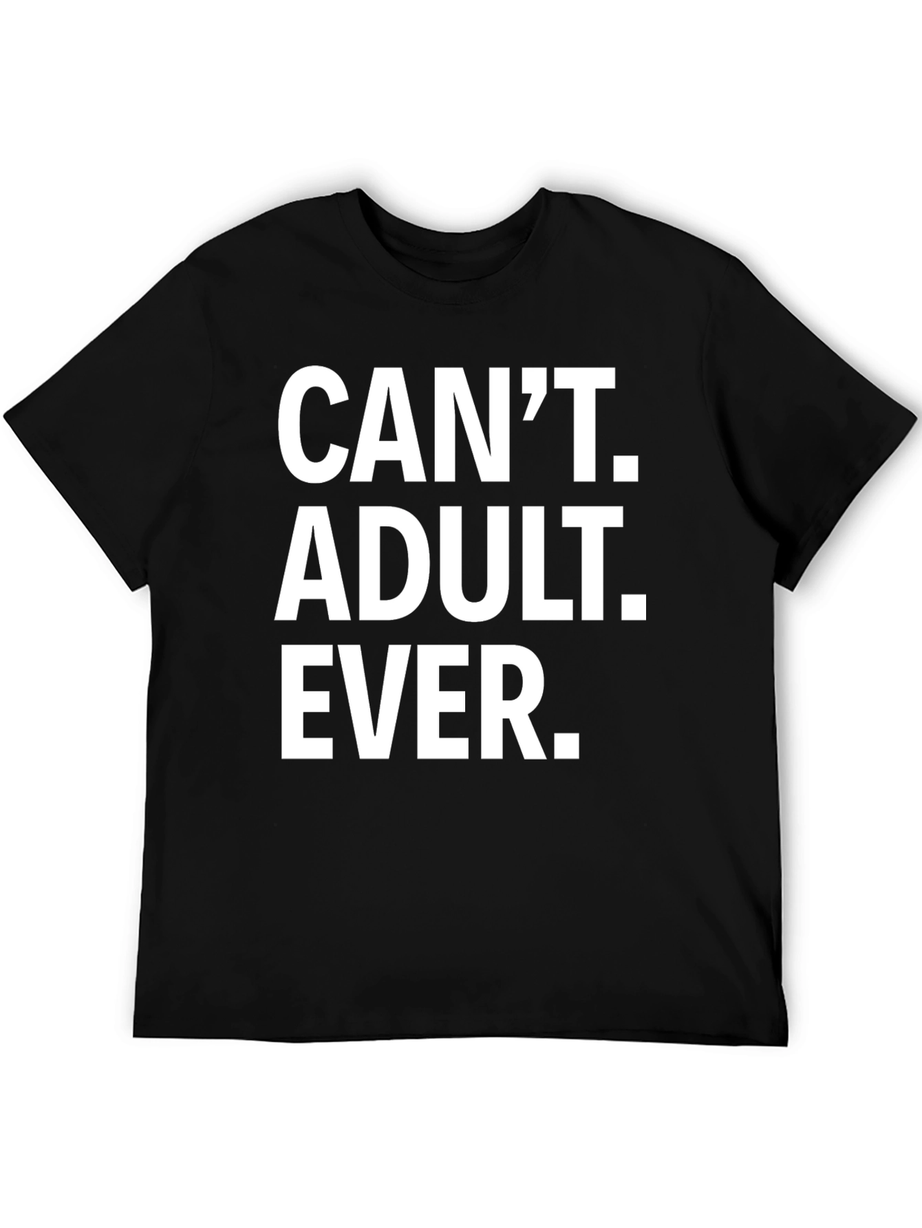 Cant Adult Ever T-Shirt - Funny Graphic Tee