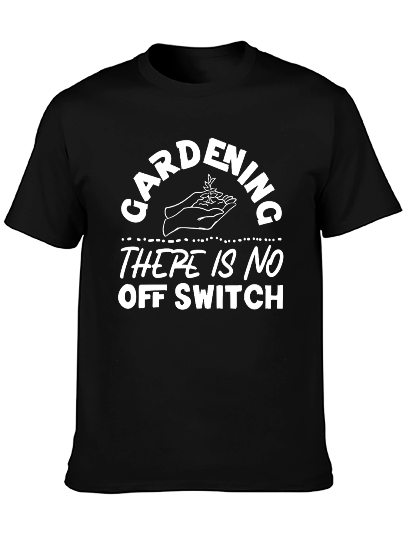 Gardening Humor T-Shirt - No Off Switch