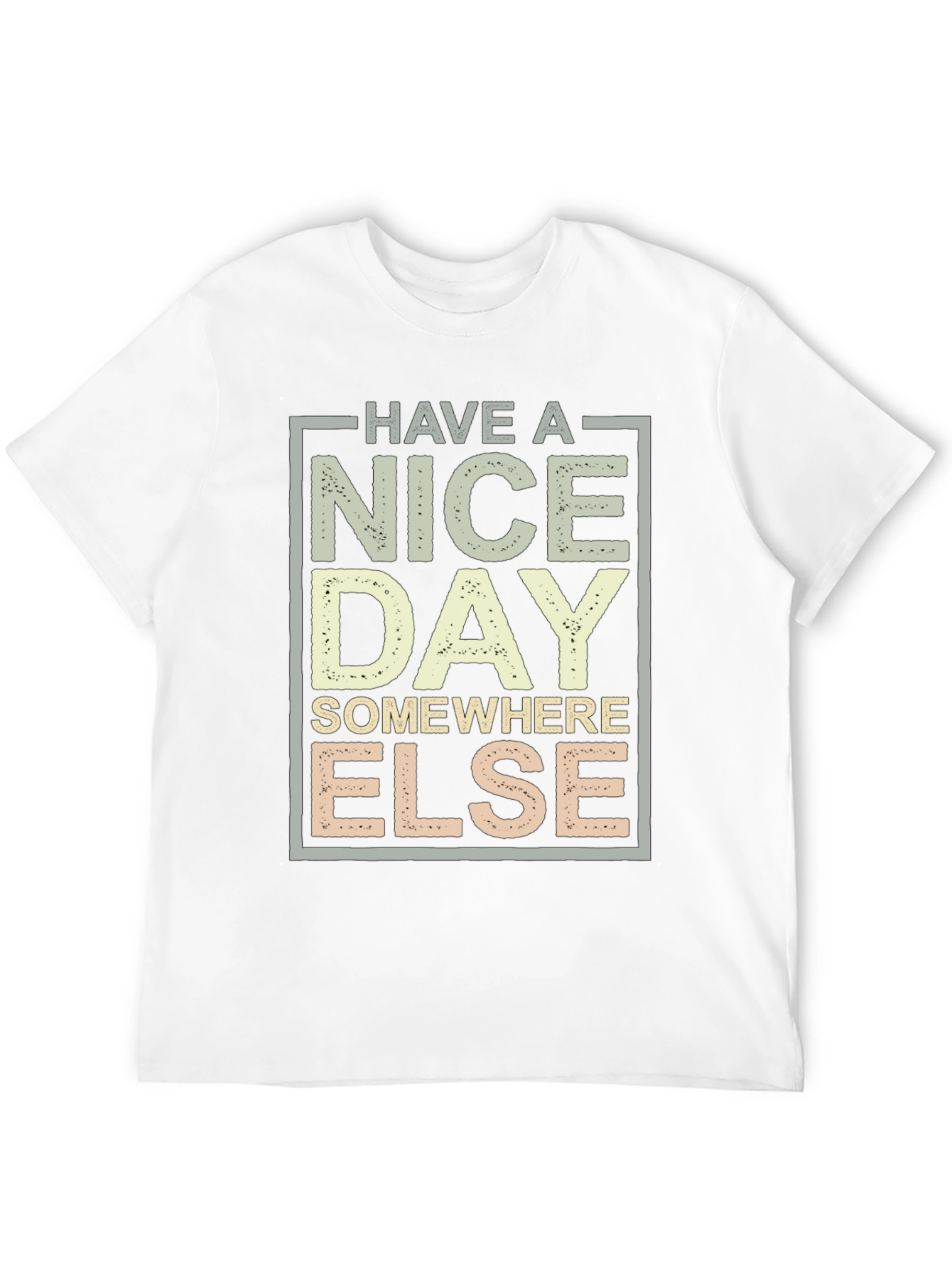 Have A Nice Day T-Shirt - Funny Sarcastic Tee