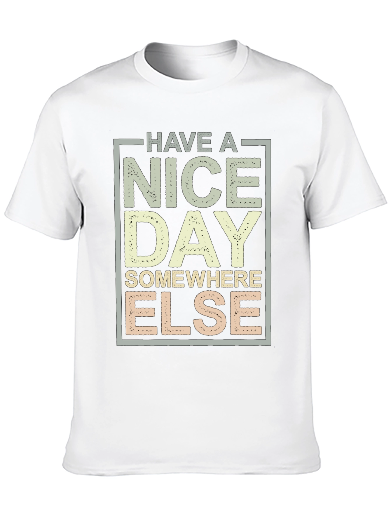 Have A Nice Day T-Shirt - Funny Sarcastic Tee