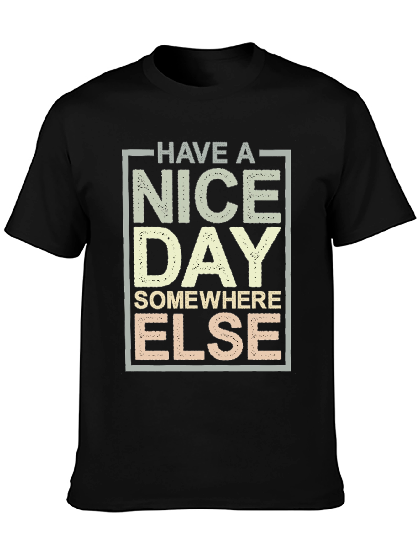 Have A Nice Day T-Shirt - Funny Sarcastic Tee