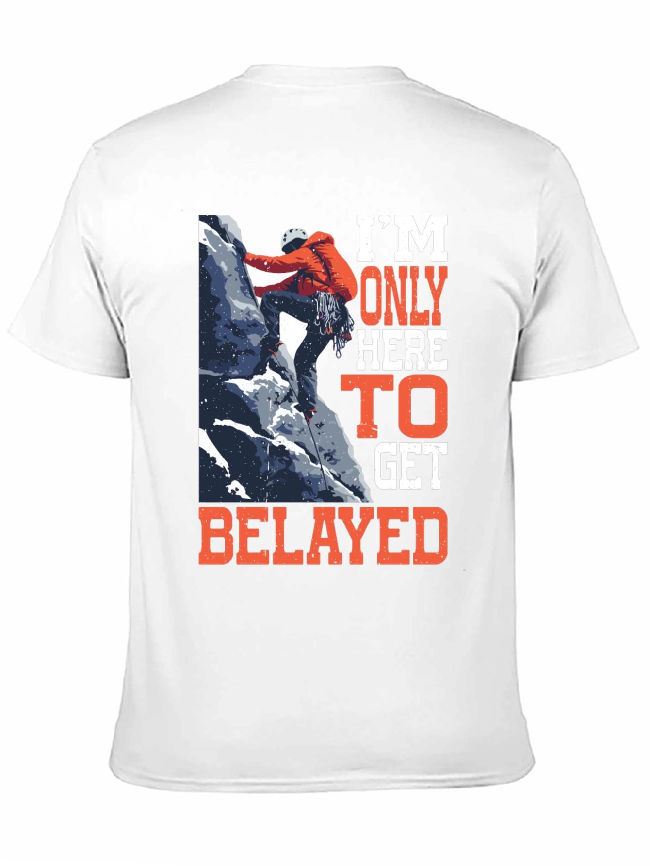 Climbing T-Shirt: Im Only Here to Get Belayed