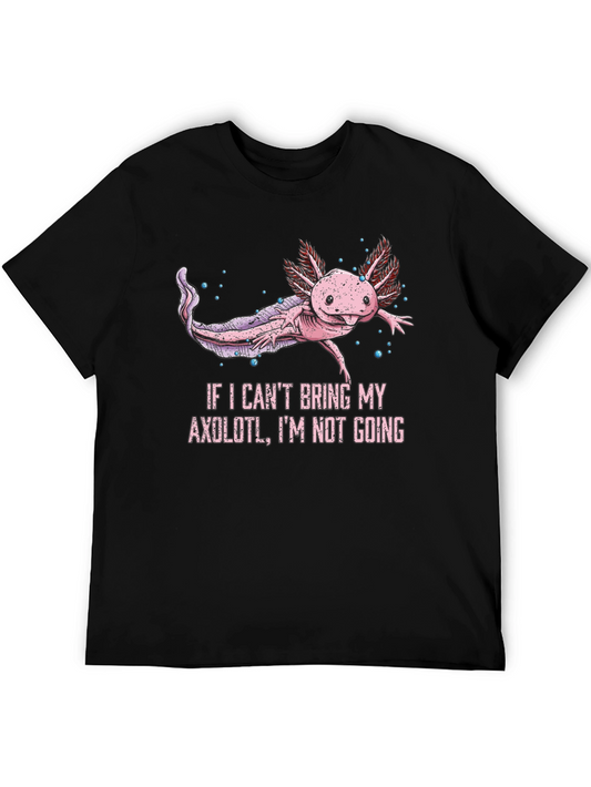 Axolotl T-Shirt - If I Cant Bring My Axolotl Im Not Going