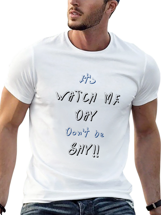 Its Watch Me Oay T-Shirt Dont Be Shy!!