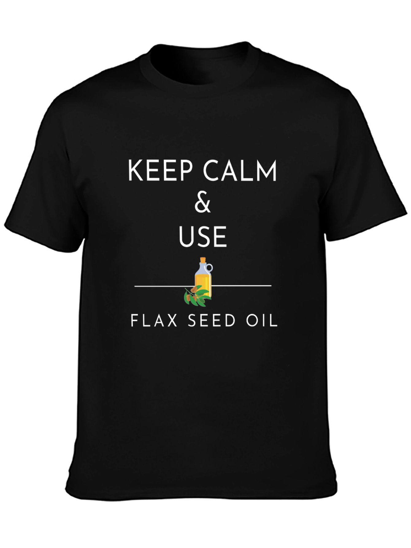 Keep Calm & Use Flax Seed Oil T-Shirt