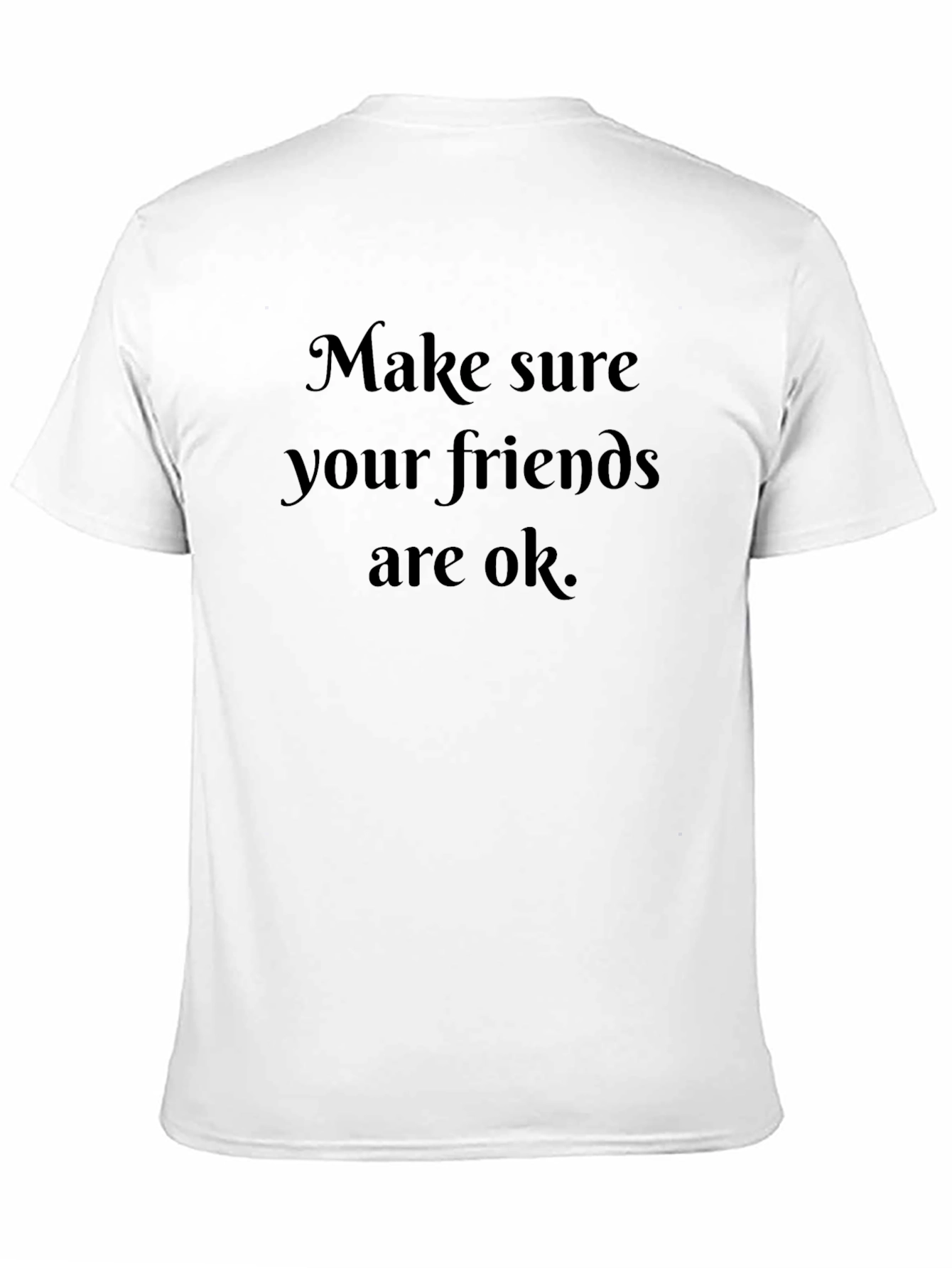 Make Sure Your Friends Are Ok T-Shirt