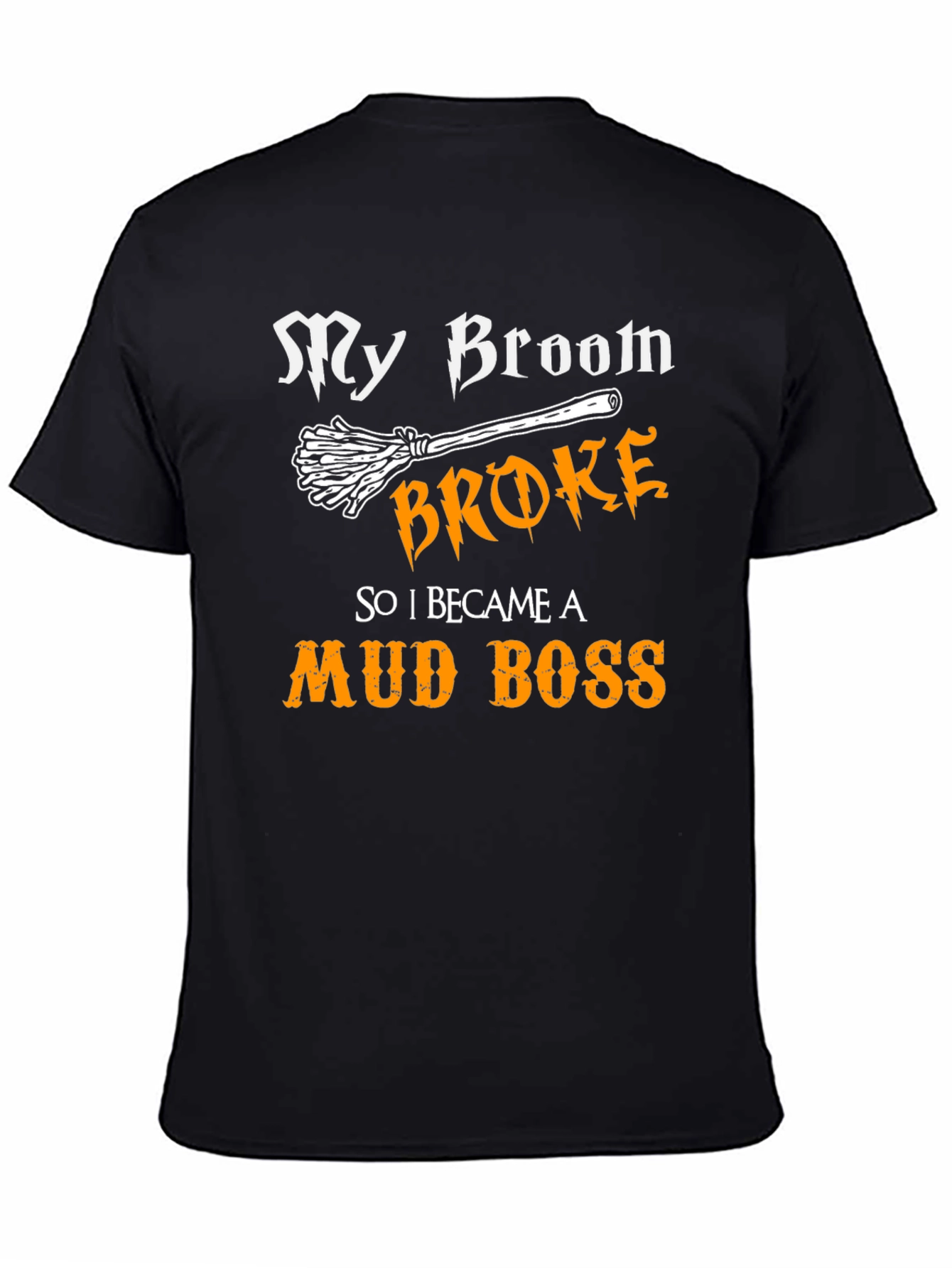 My Broom Broke T-Shirt - Funny Mud Boss Tee
