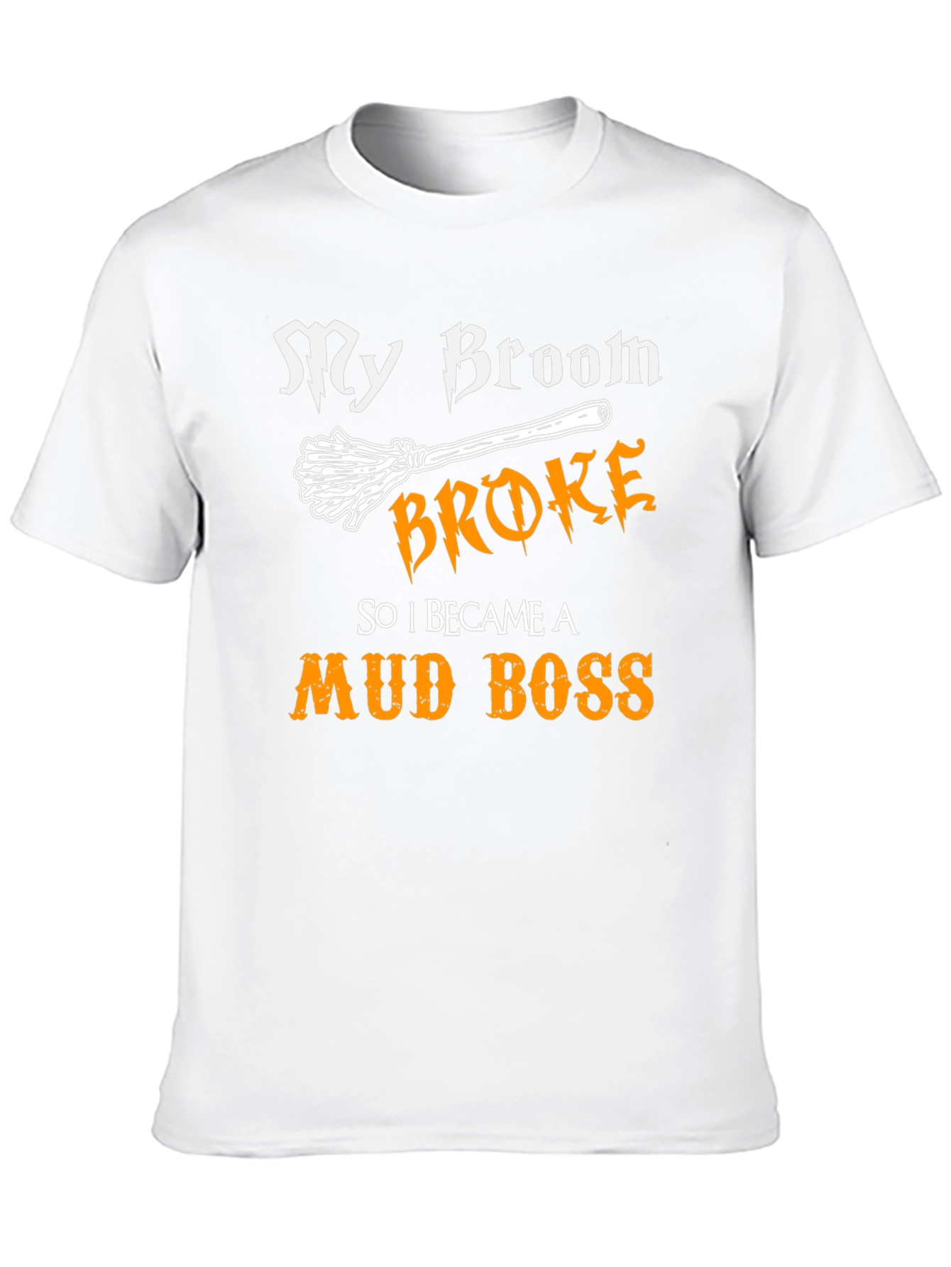 My Broom Broke T-Shirt - Funny Mud Boss Tee