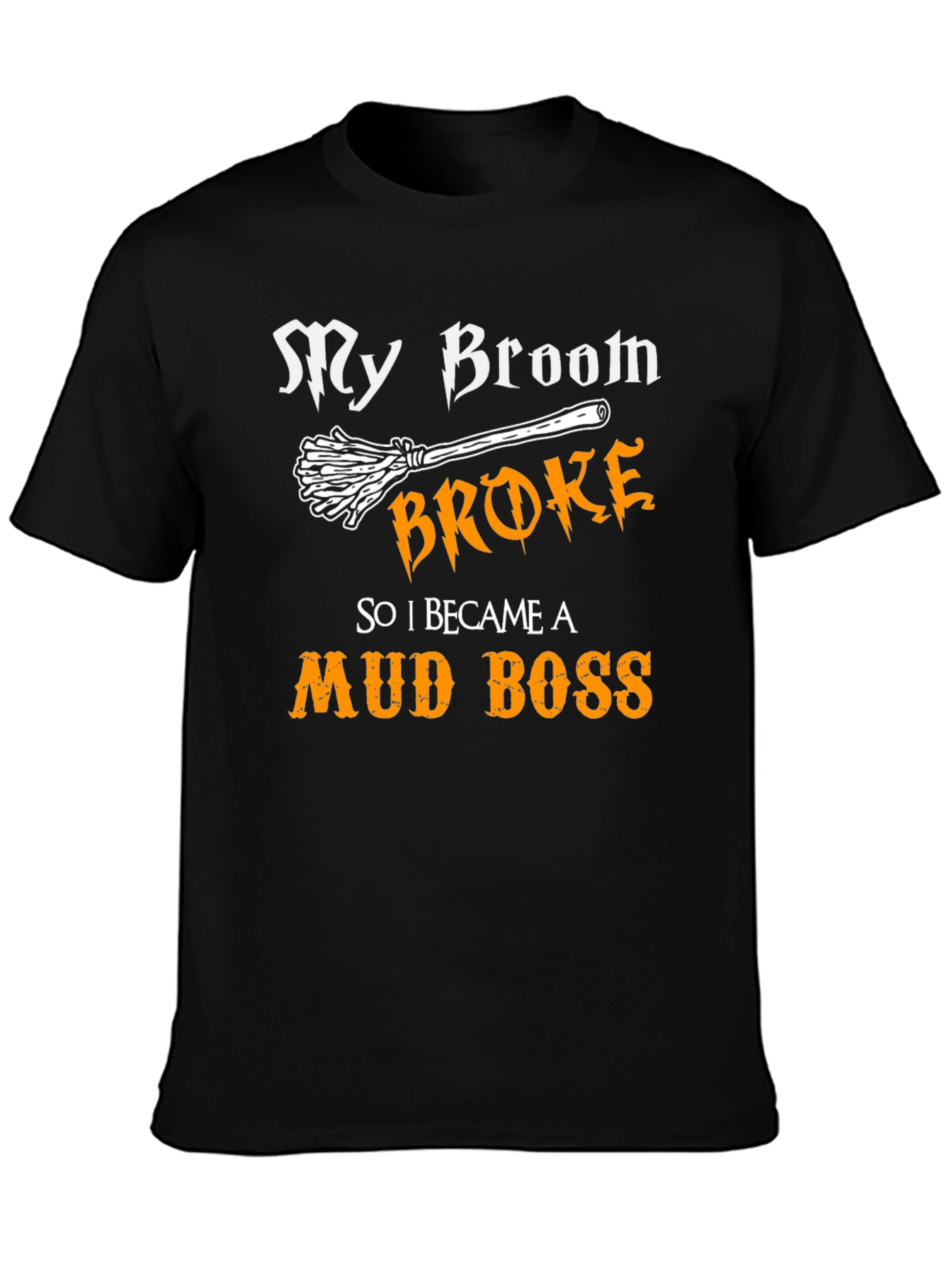 My Broom Broke T-Shirt - Funny Mud Boss Tee