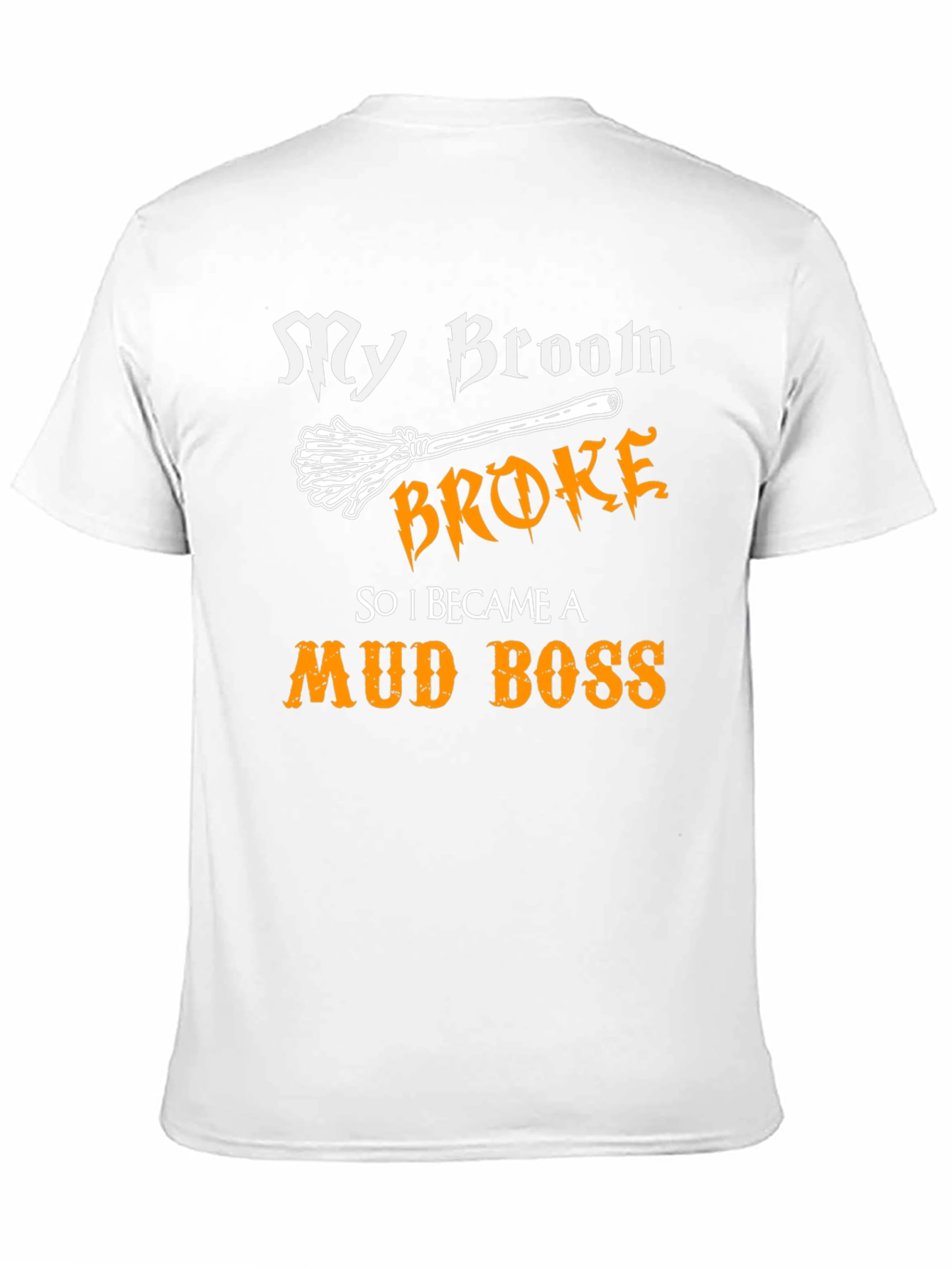 My Broom Broke T-Shirt - Funny Mud Boss Tee