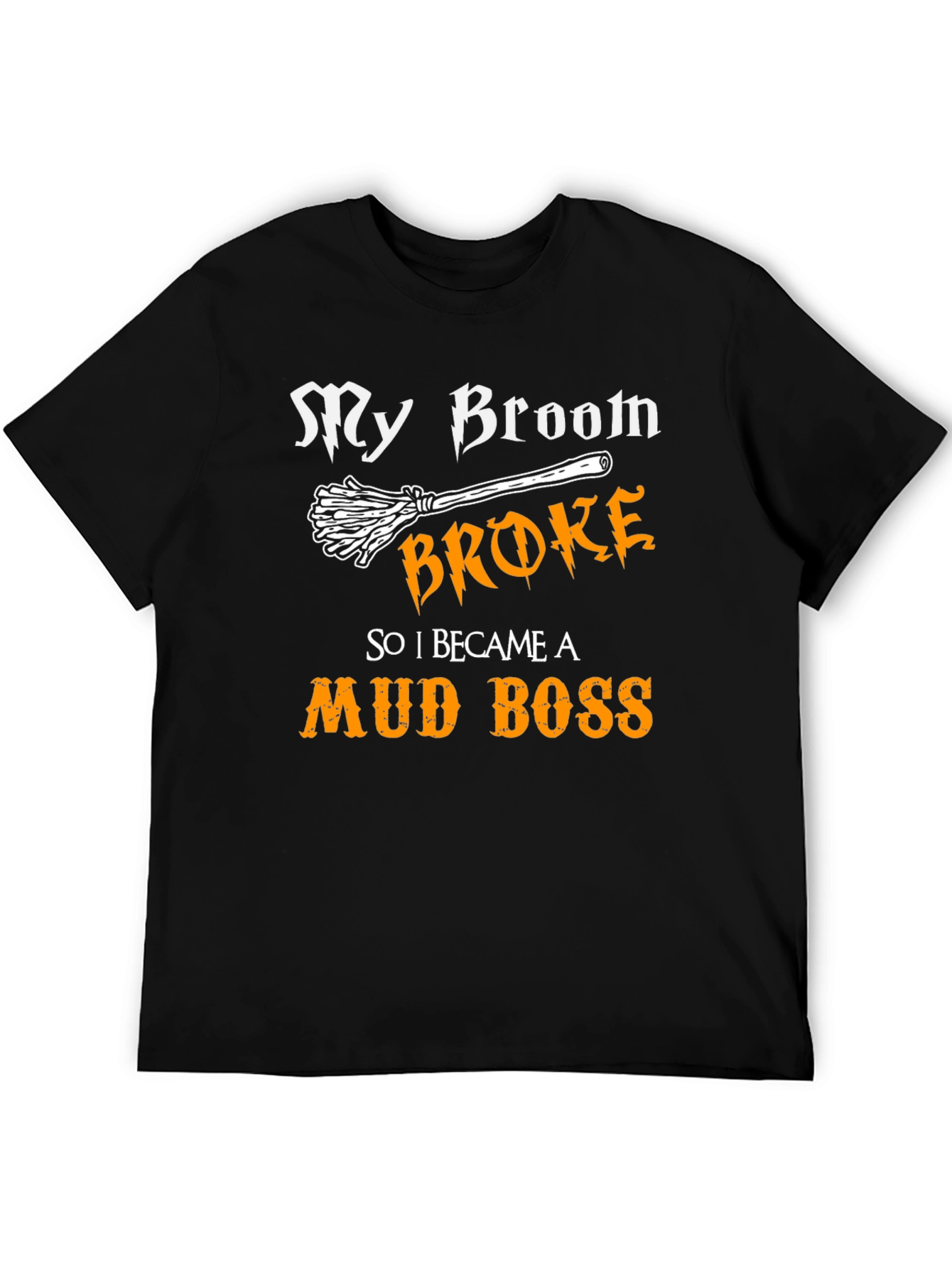 My Broom Broke T-Shirt - Funny Mud Boss Tee