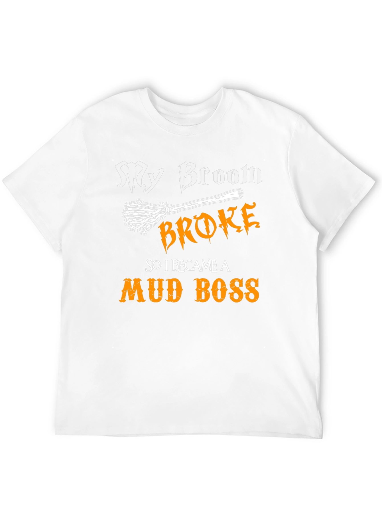 My Broom Broke T-Shirt - Funny Mud Boss Tee