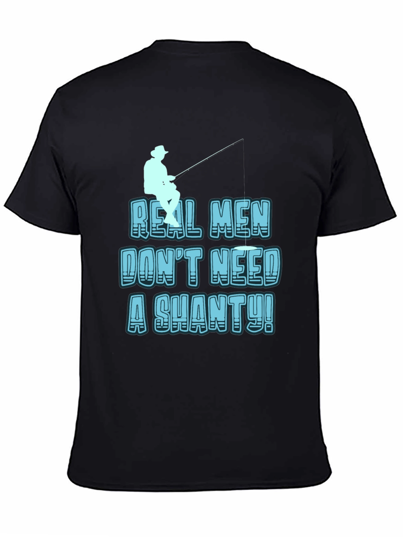 Real Men Dont Need a Shanty T-Shirt Fishing Tee