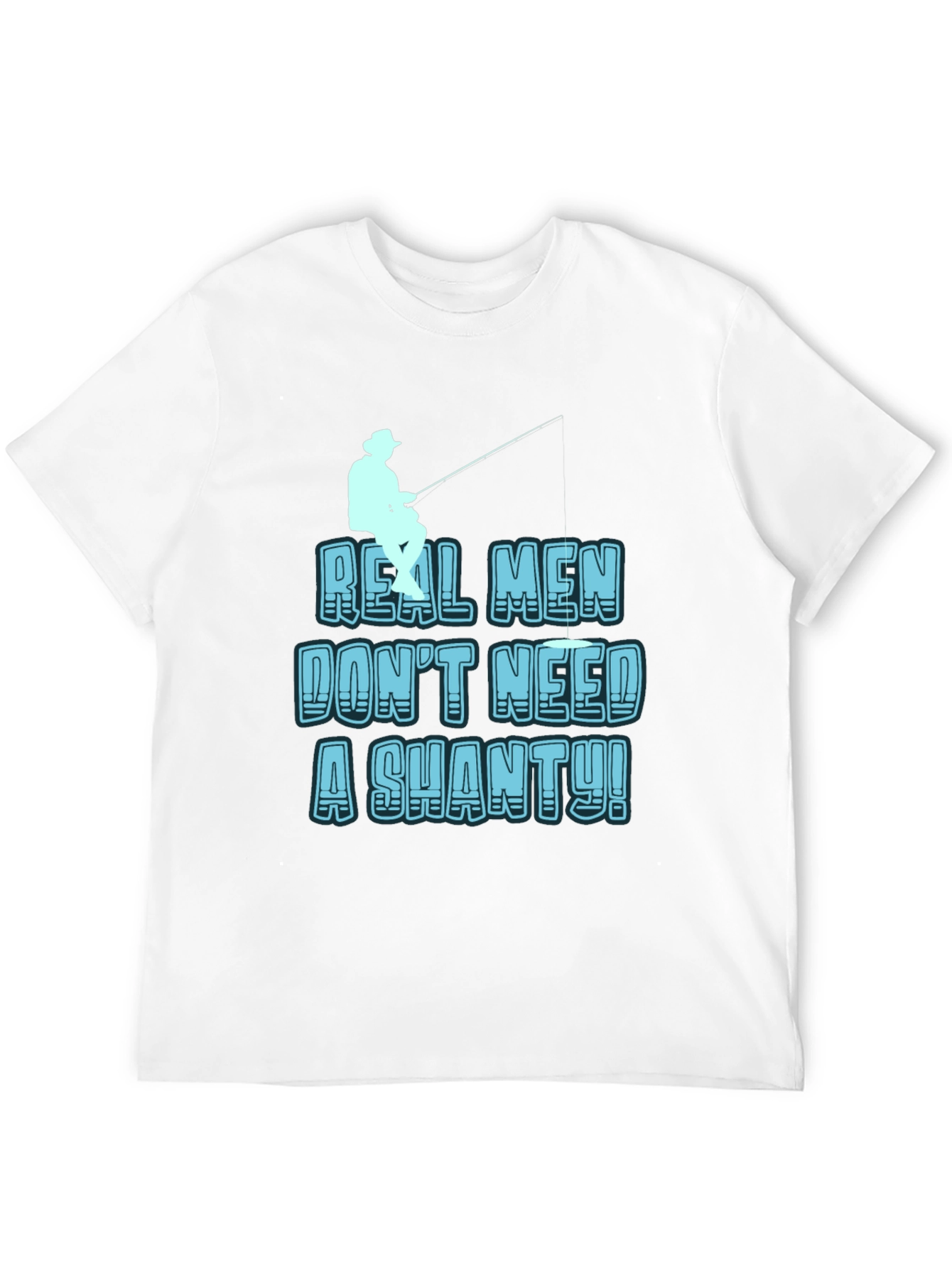 Real Men Dont Need a Shanty T-Shirt Fishing Tee