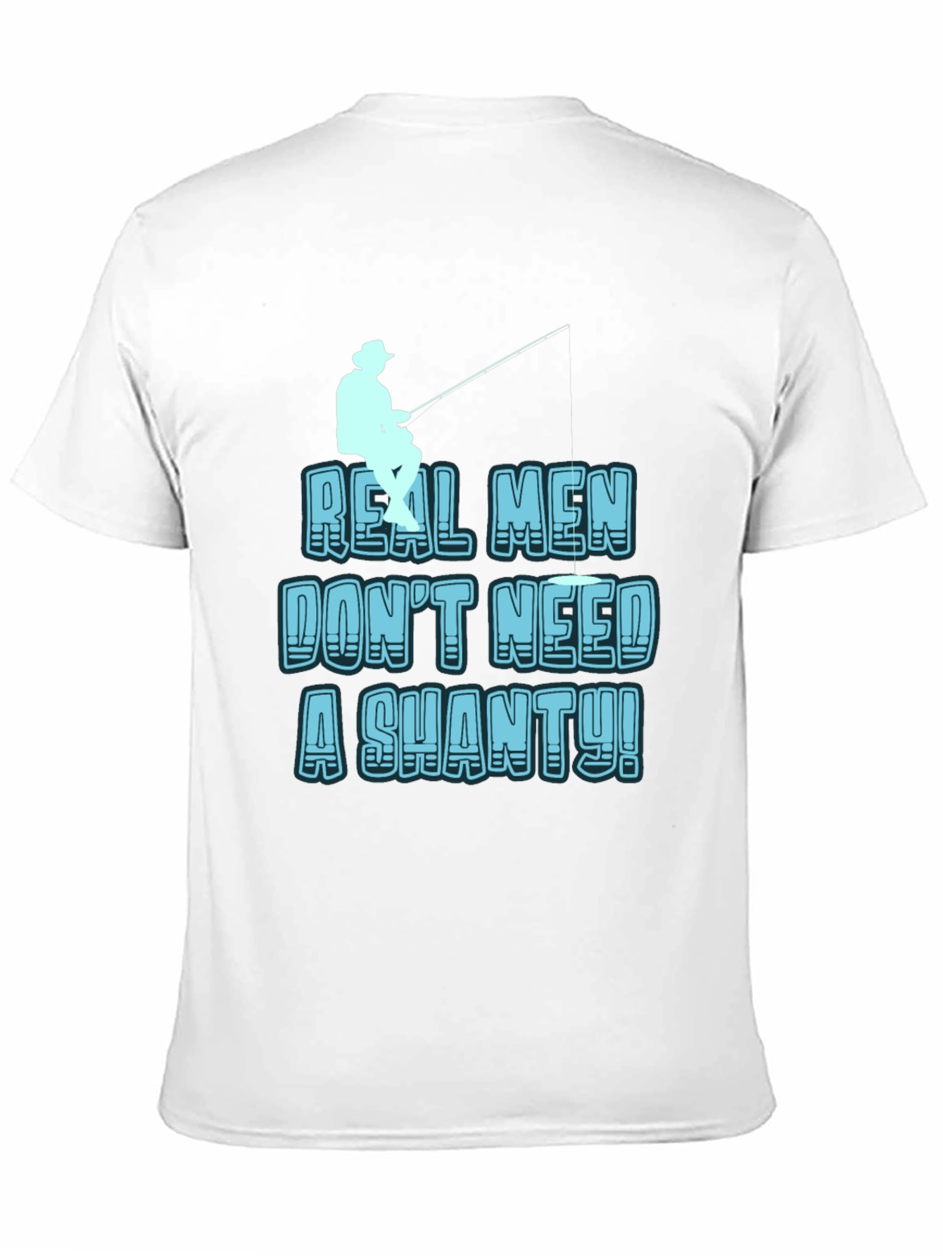 Real Men Dont Need a Shanty T-Shirt Fishing Tee