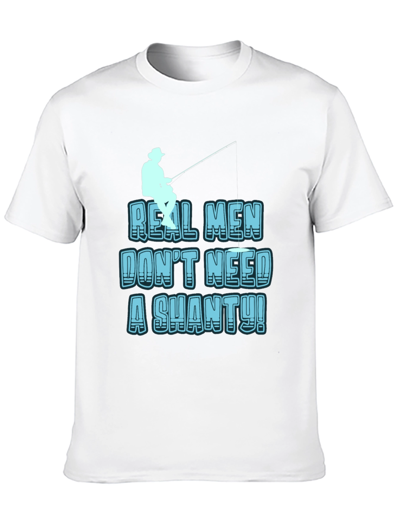 Real Men Dont Need a Shanty T-Shirt Fishing Tee