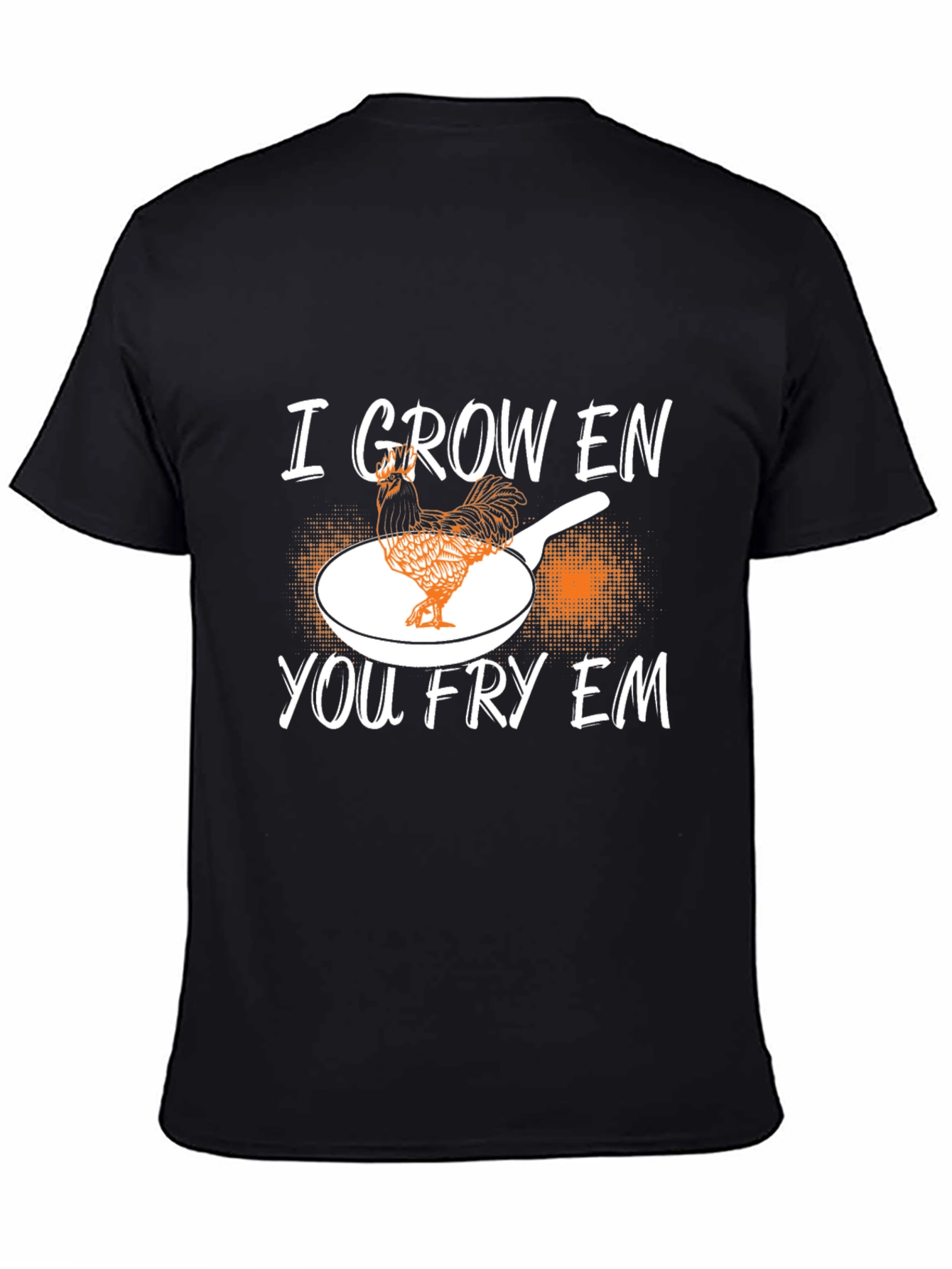 I Grow Em You Fry Em Chicken Graphic T-Shirt