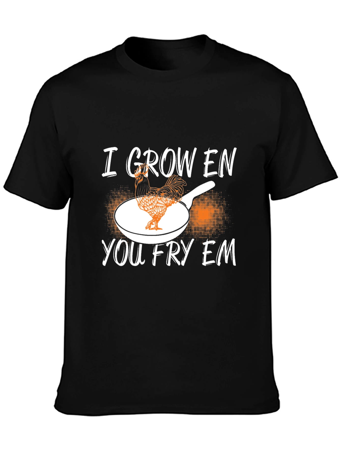 I Grow Em You Fry Em Chicken Graphic T-Shirt