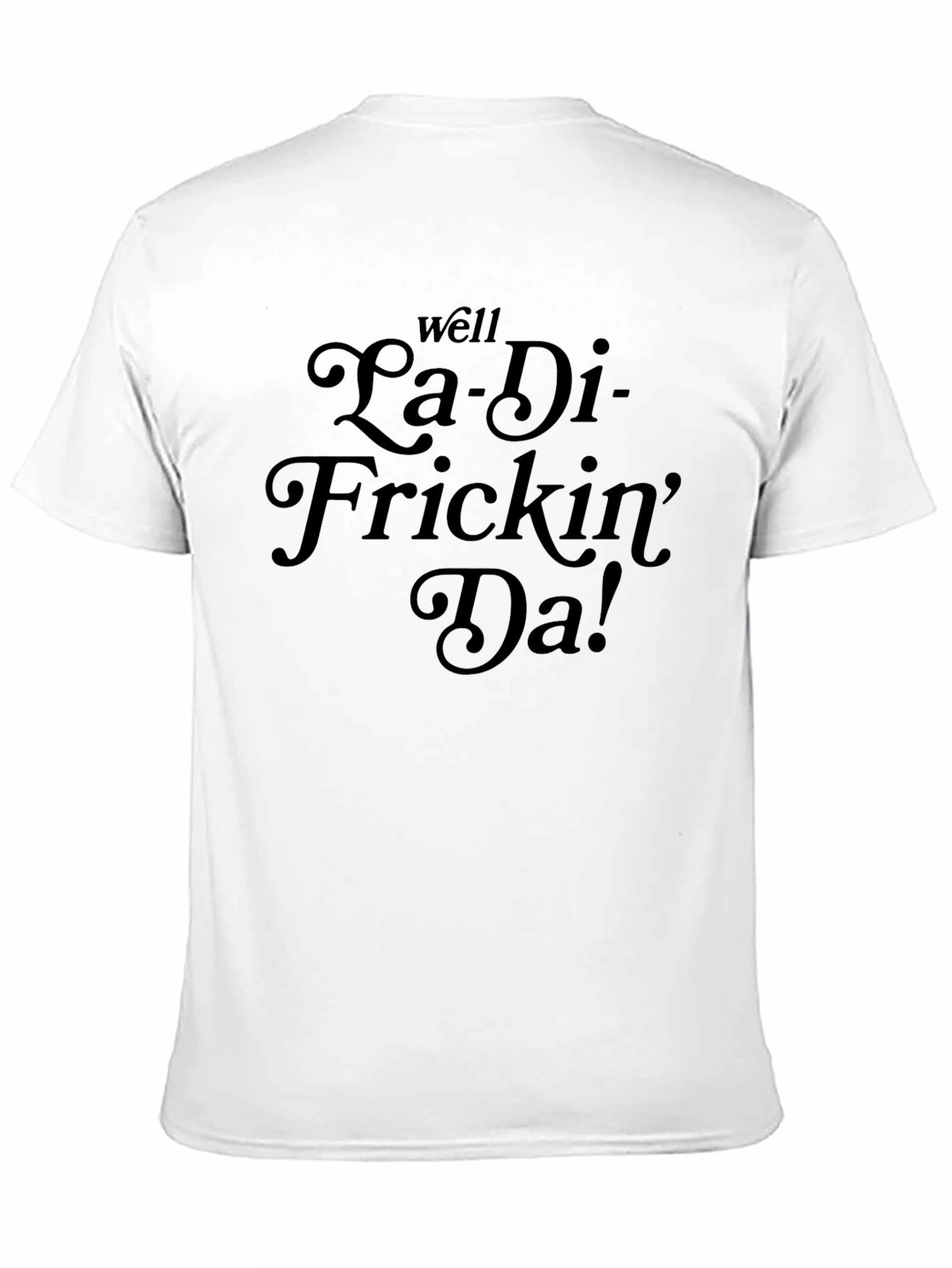 La-Di-Frickin-Da! Funny Graphic T-Shirt