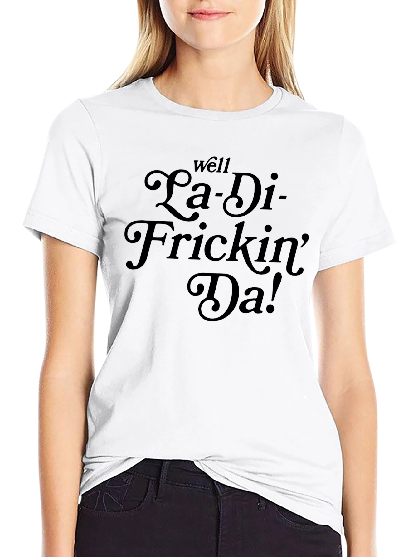 La-Di-Frickin-Da! Funny Graphic T-Shirt
