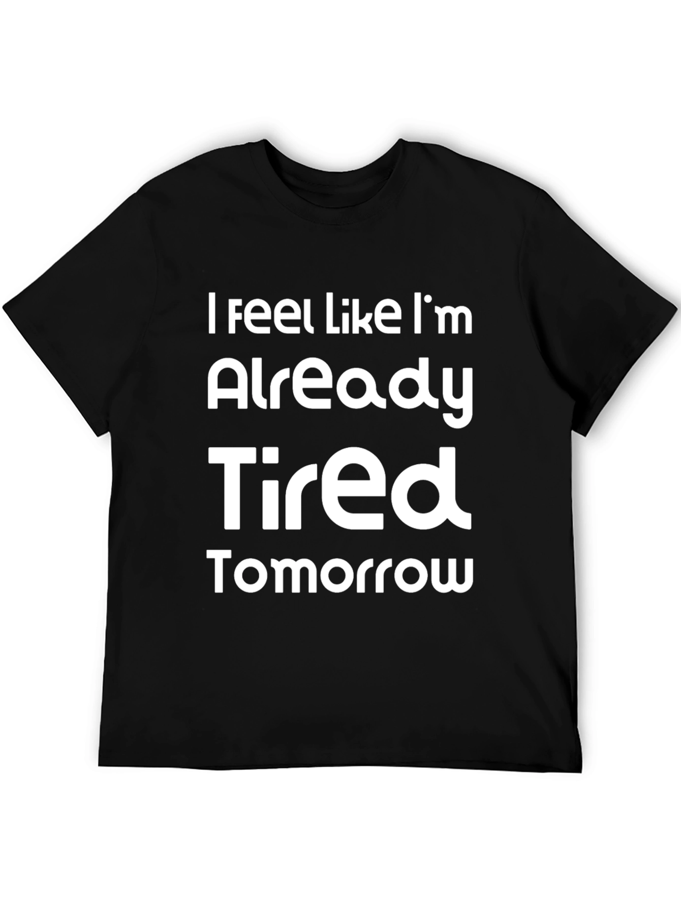 Funny Already Tired Tomorrow Graphic Tee