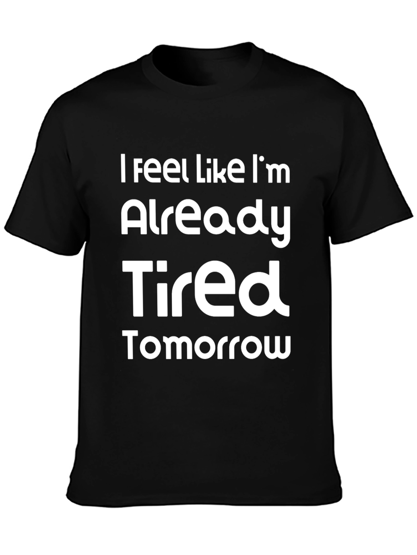Funny Already Tired Tomorrow Graphic Tee