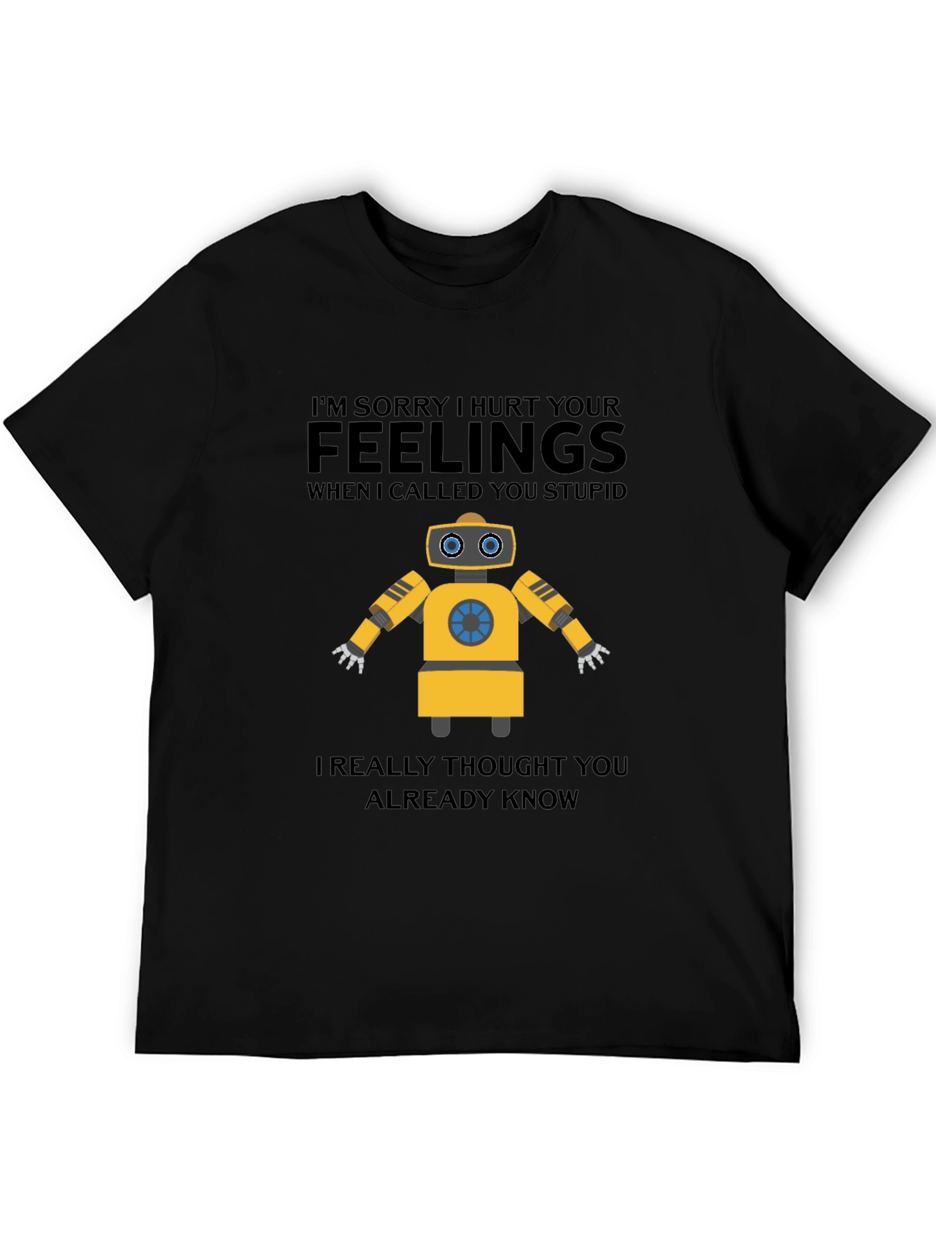 Funny Robot T-Shirt - I Hurt Your Feelings