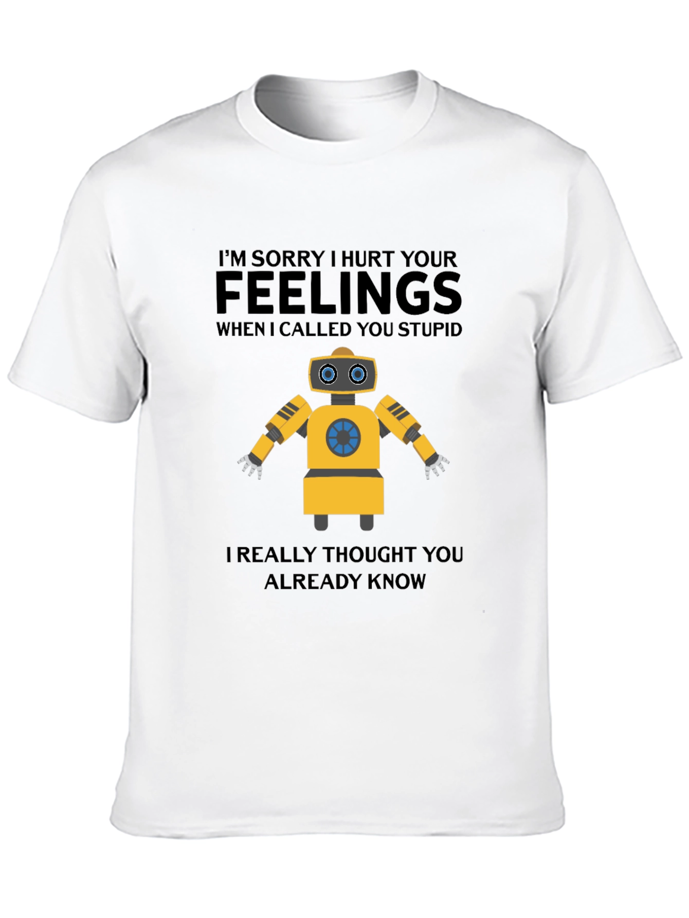 Funny Robot T-Shirt - I Hurt Your Feelings