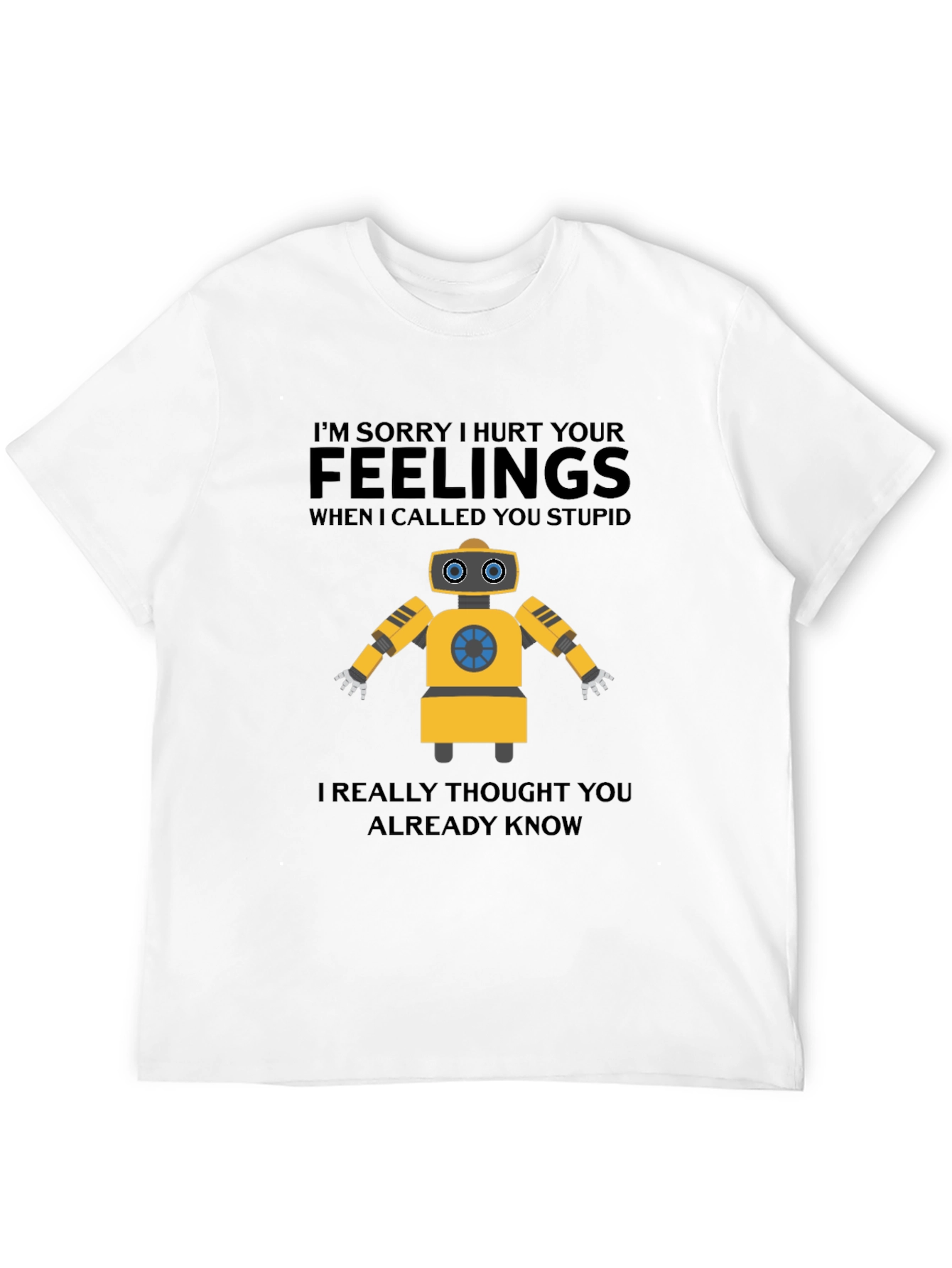 Funny Robot T-Shirt - I Hurt Your Feelings