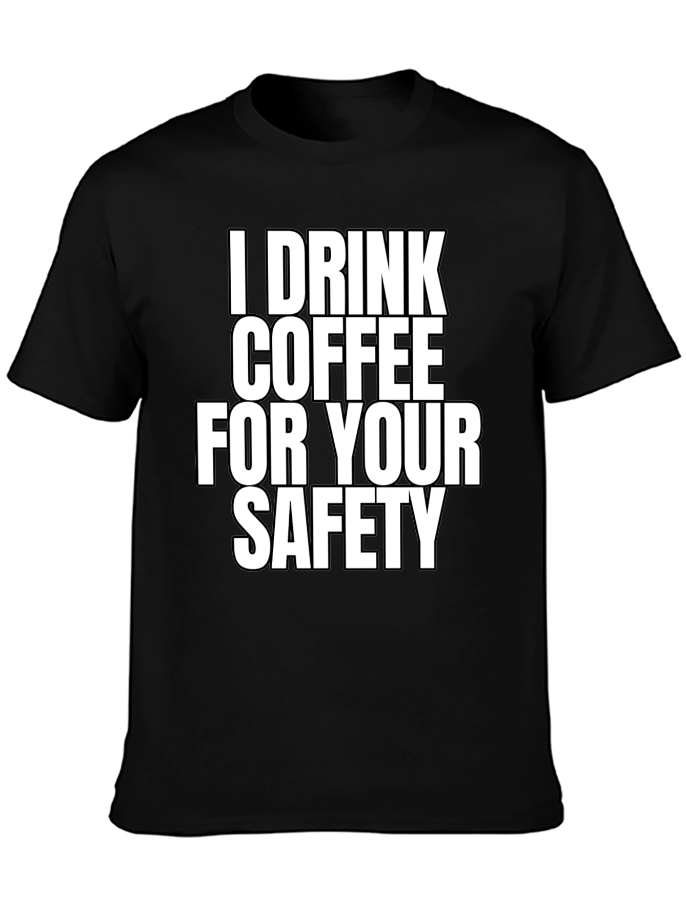 I Drink Coffee For Your Safety T-Shirt