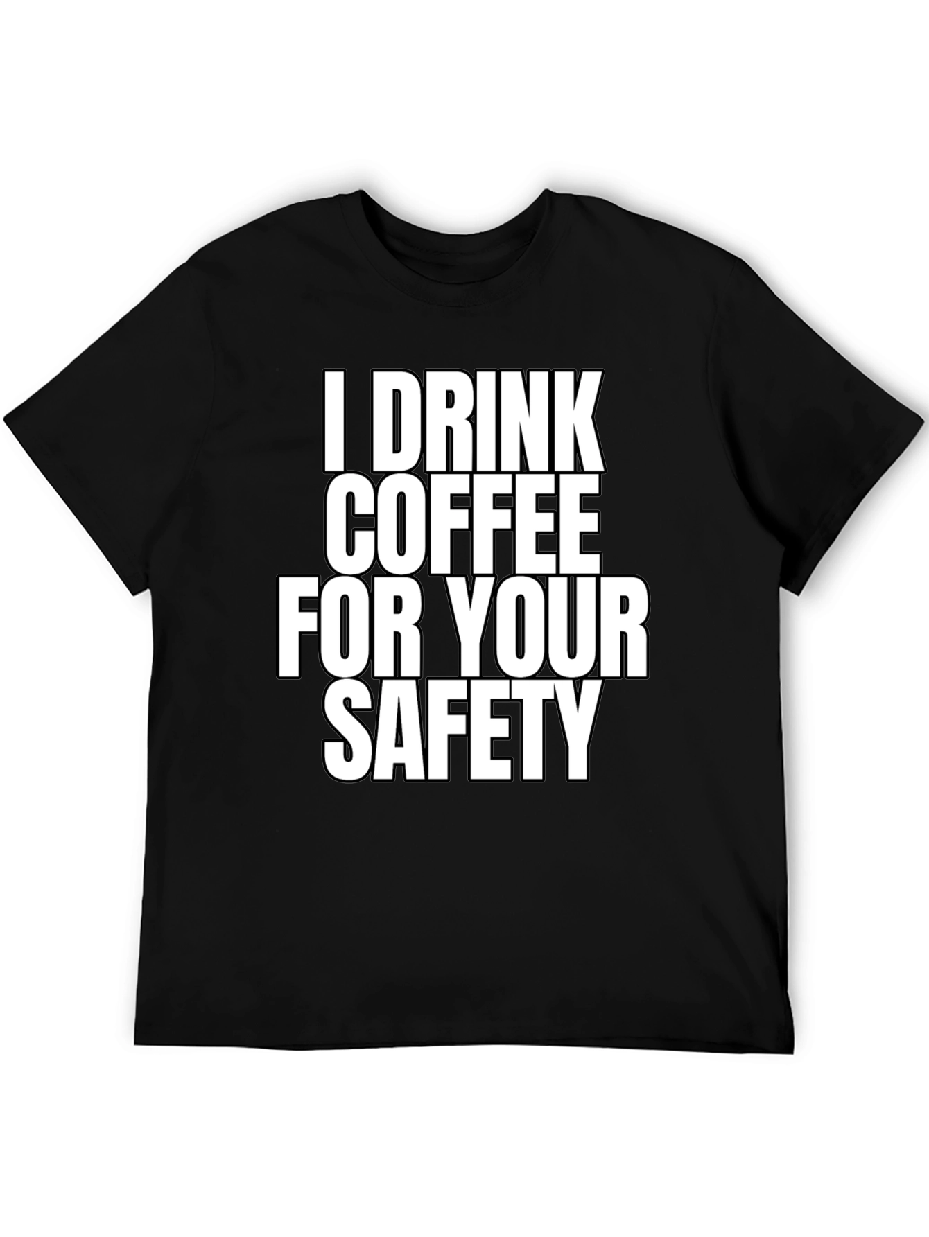 I Drink Coffee For Your Safety T-Shirt