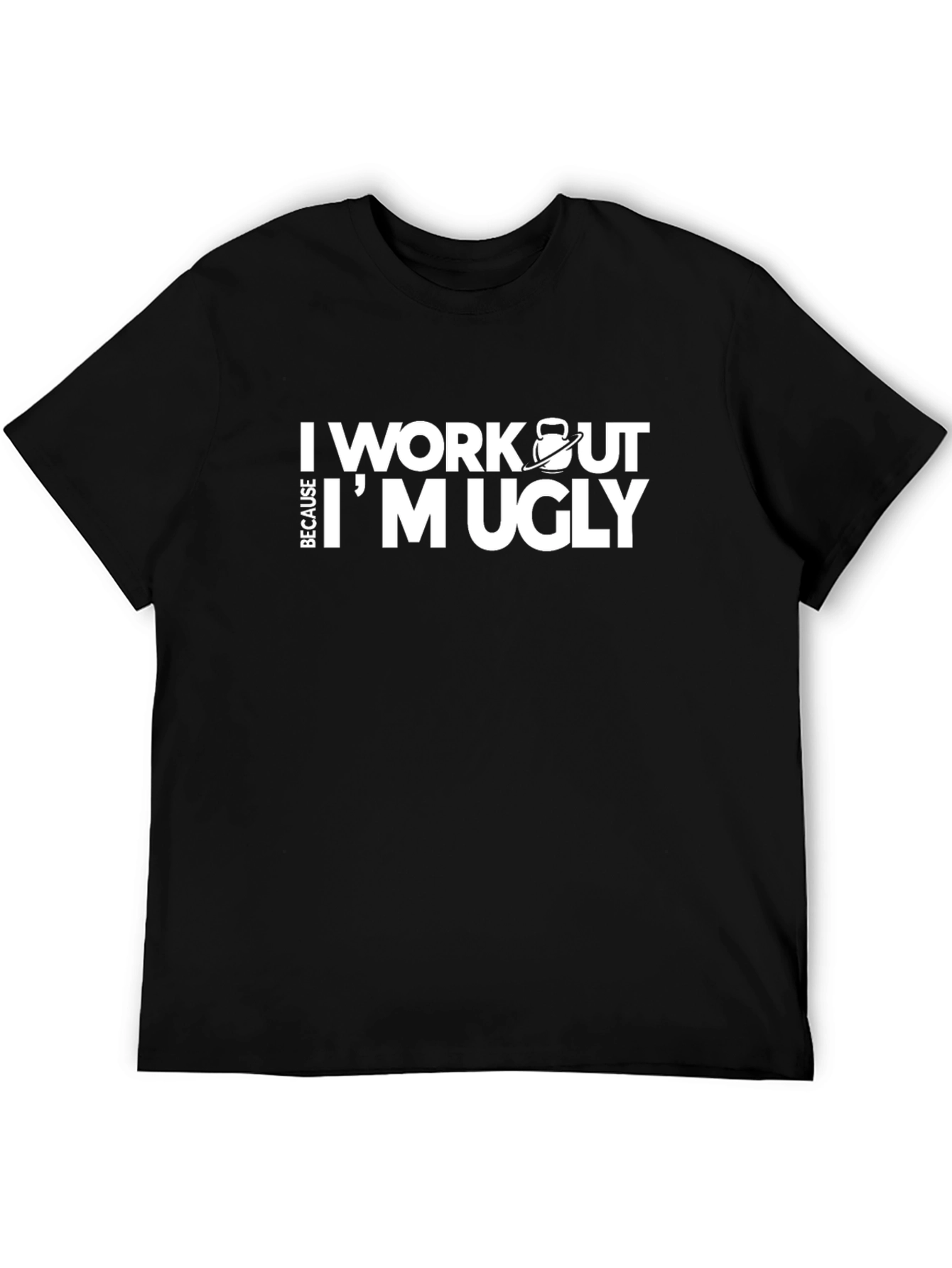Workout Because Im Ugly T-Shirt