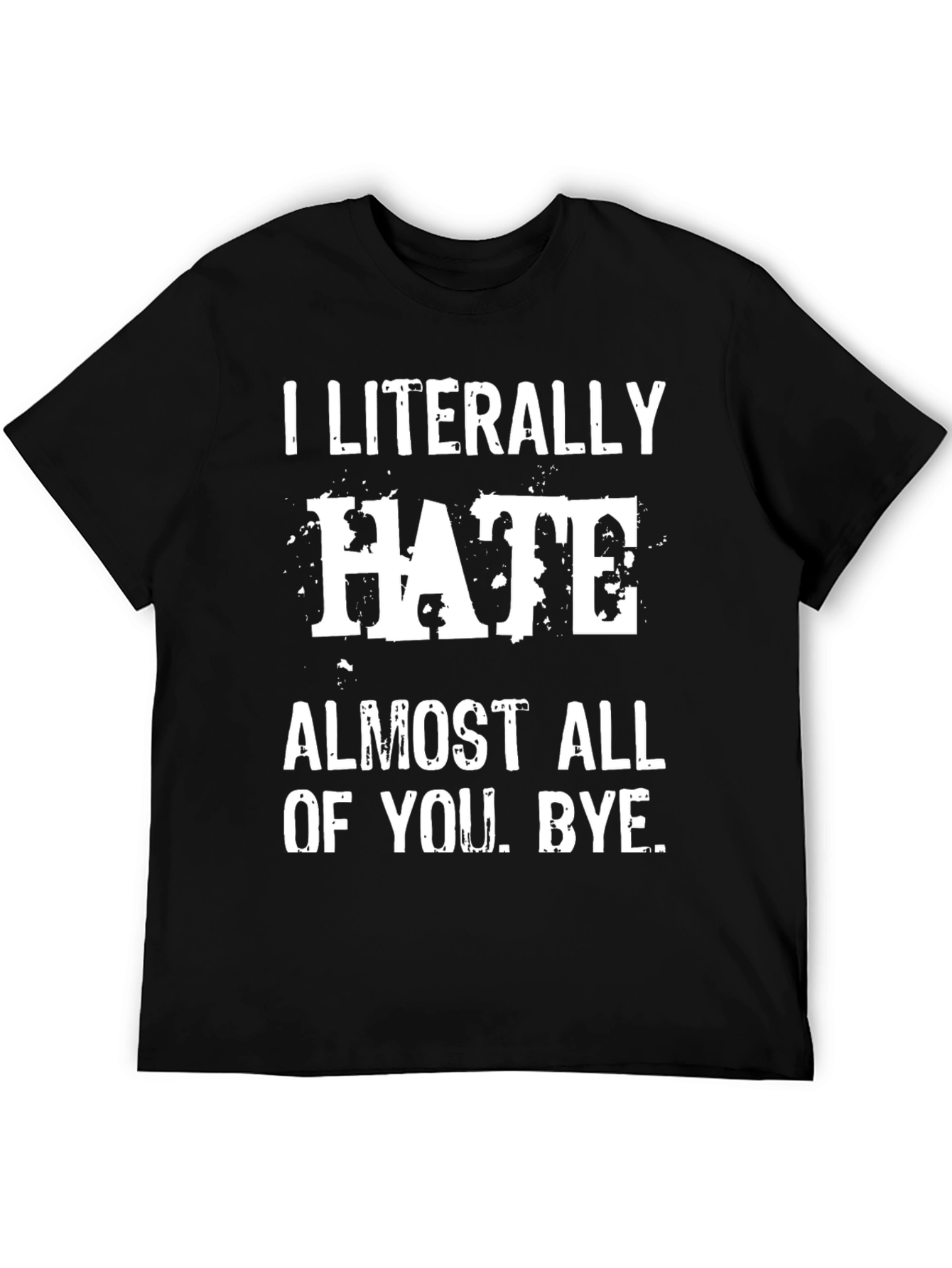 I Literally Hate Almost All of You. Bye. T-Shirt