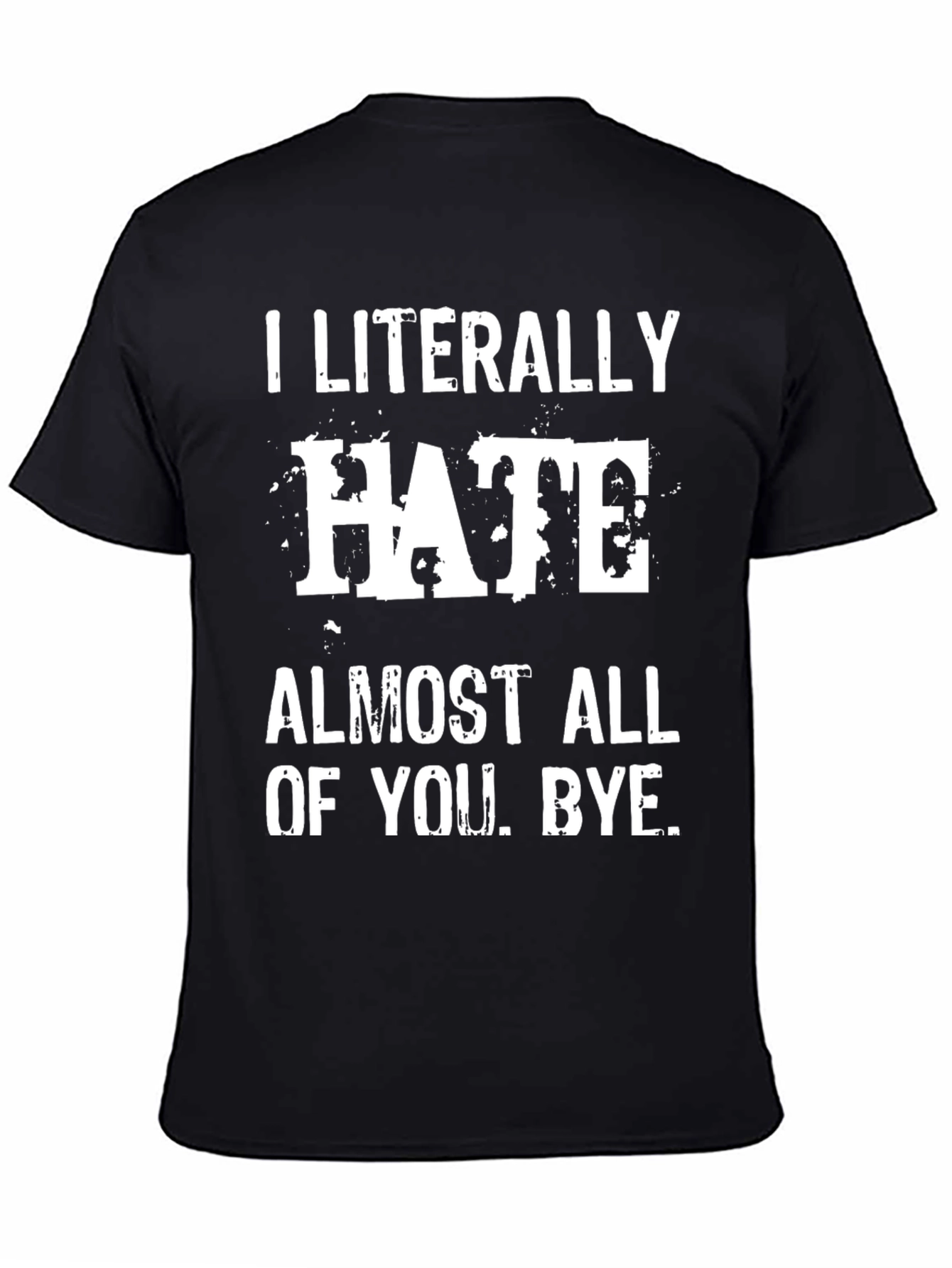 I Literally Hate Almost All of You. Bye. T-Shirt