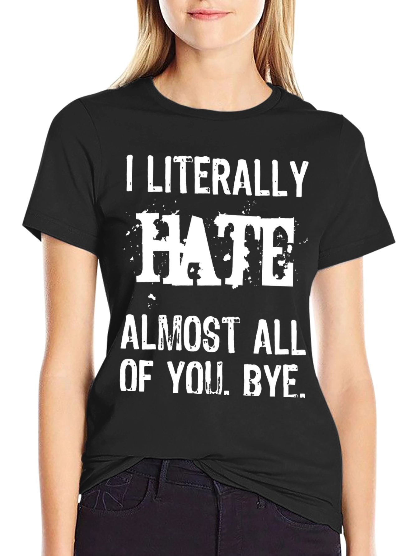 I Literally Hate Almost All of You. Bye. T-Shirt