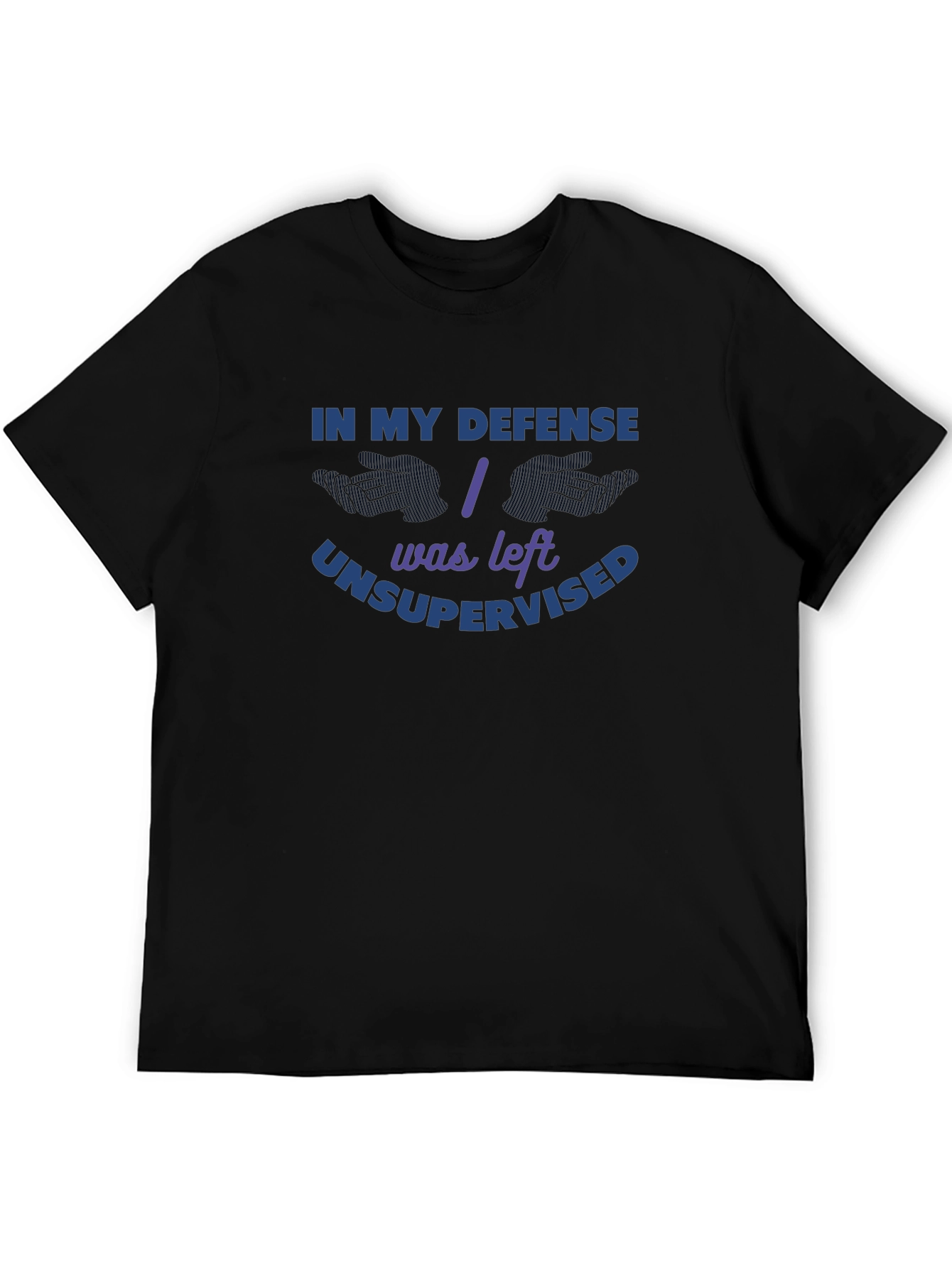 In My Defense I Was Left Unsupervised T-Shirt
