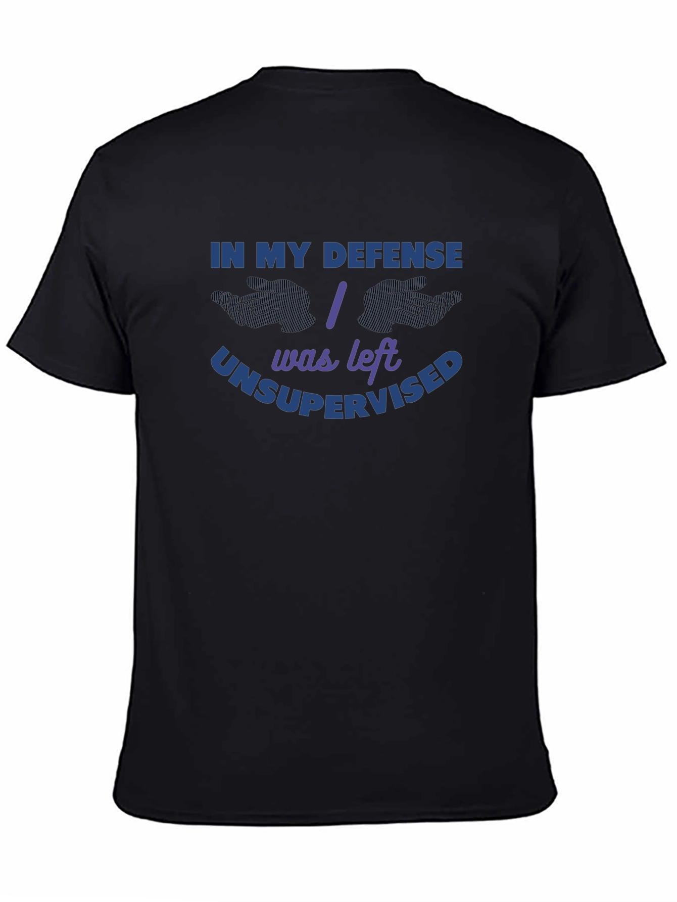 In My Defense I Was Left Unsupervised T-Shirt