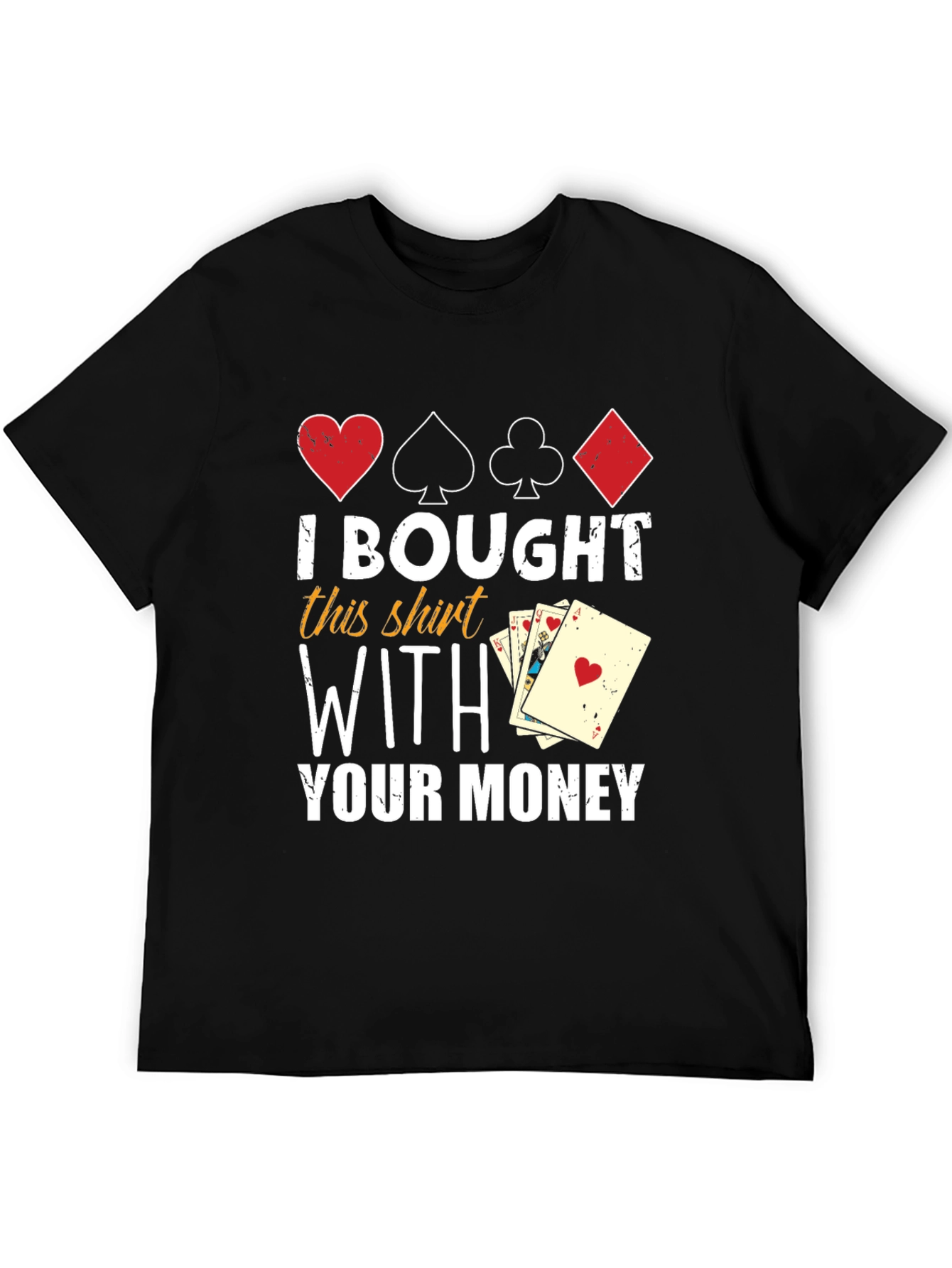 I Bought This Shirt With Your Money T-Shirt