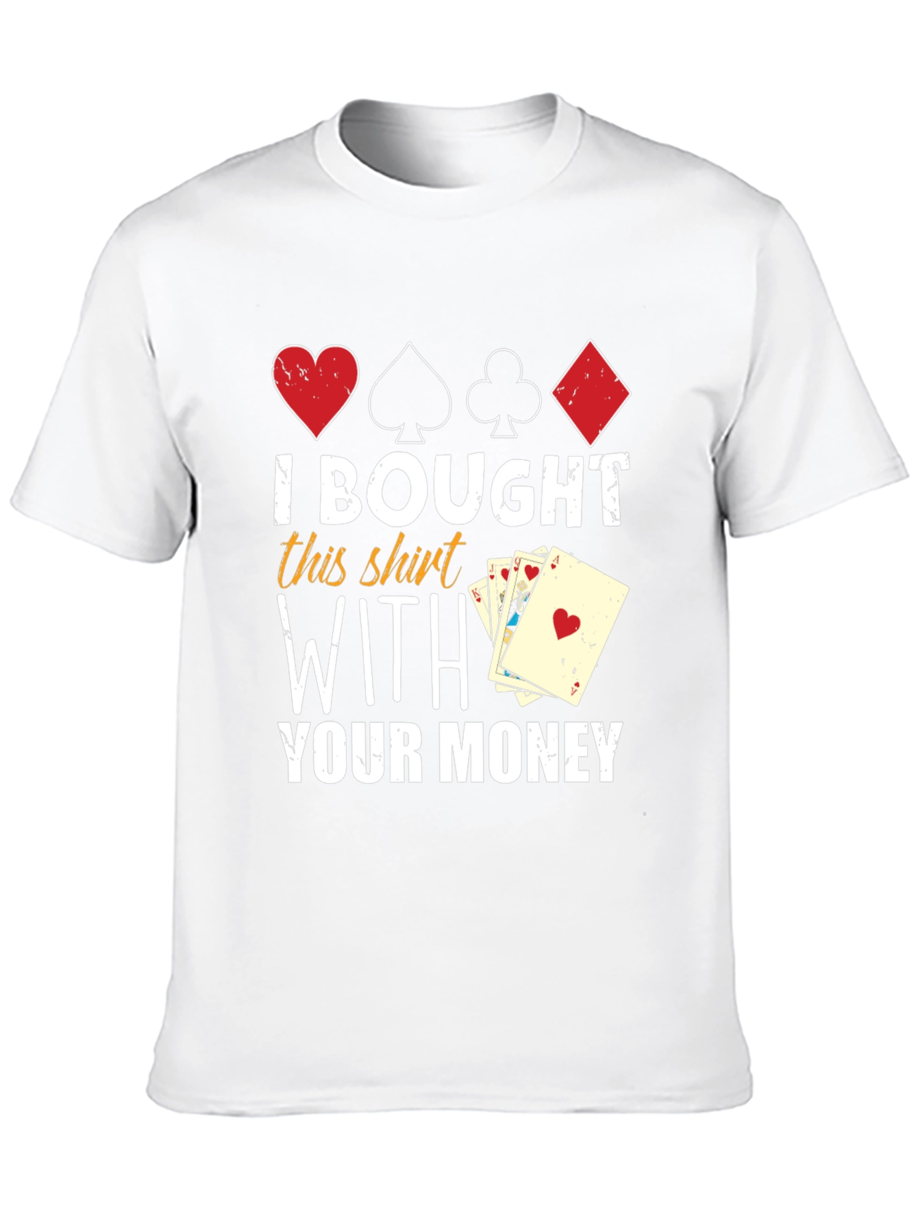 I Bought This Shirt With Your Money T-Shirt