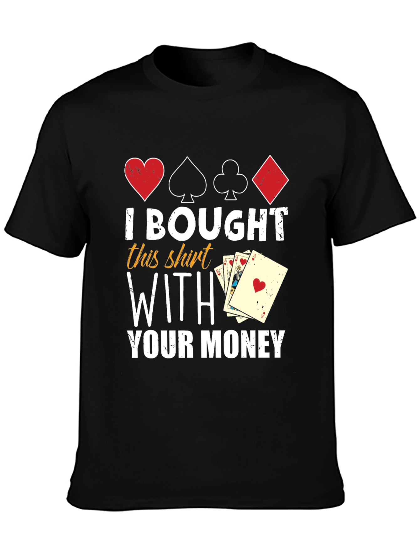 I Bought This Shirt With Your Money T-Shirt