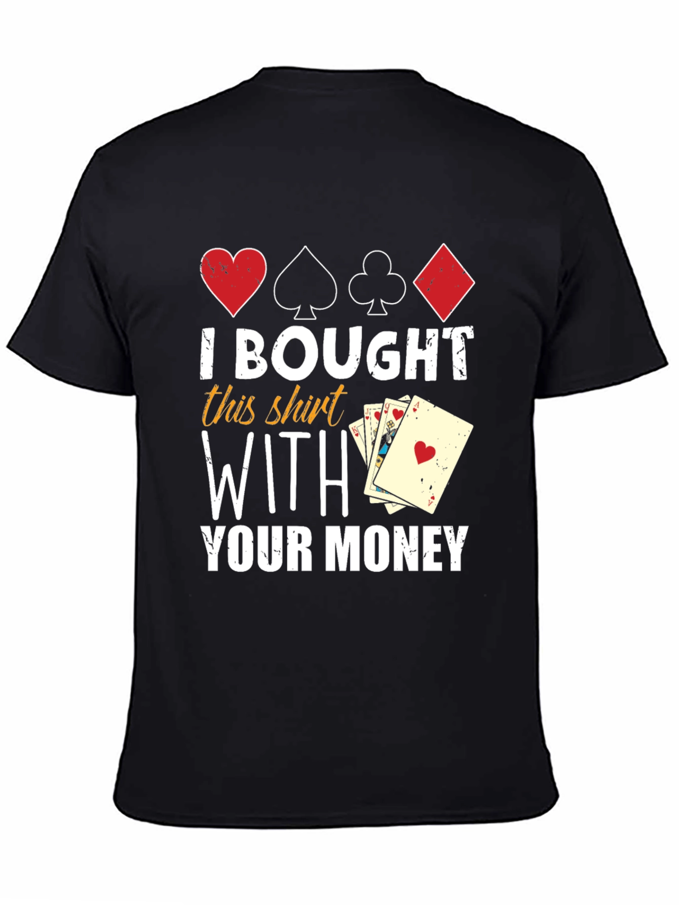 I Bought This Shirt With Your Money T-Shirt